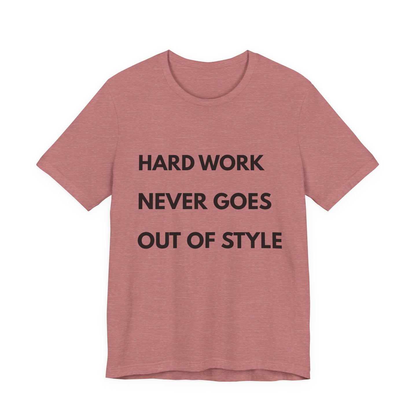 Hard Work Never Goes Out Of Style Tee — Inspirational Motivational Short Sleeve Shirt