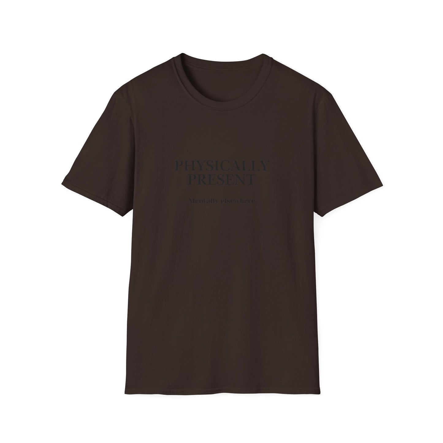 Physically Present T-Shirt — Minimal Mindfulness Tee ("Mentally Elsewhere")