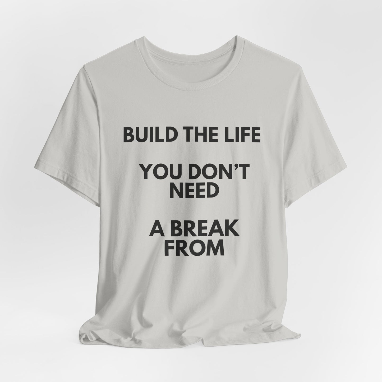 Motivational Tee — "Build the Life You Don't Need a Break From"