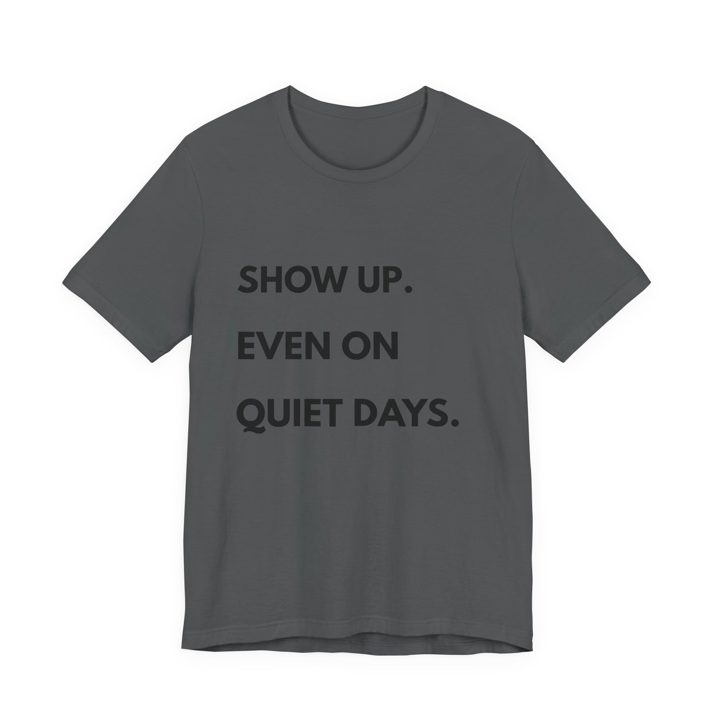 Motivational Tee — "Show Up. Even On Quiet Days." Inspirational Casual Shirt