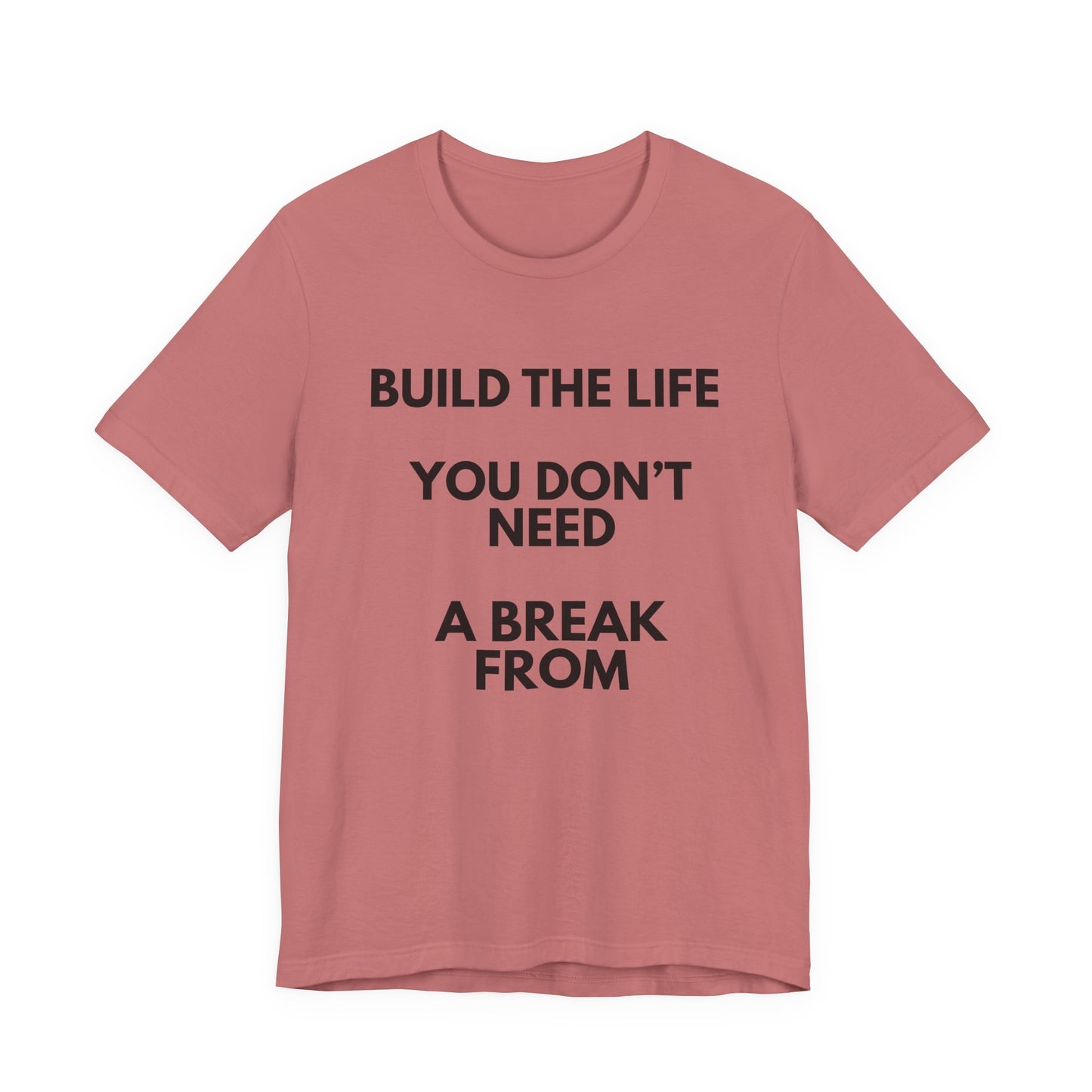 Motivational Tee — "Build the Life You Don't Need a Break From"
