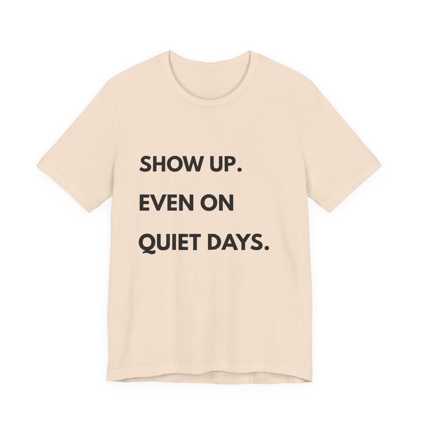 Motivational Tee — "Show Up. Even On Quiet Days." Inspirational Casual Shirt