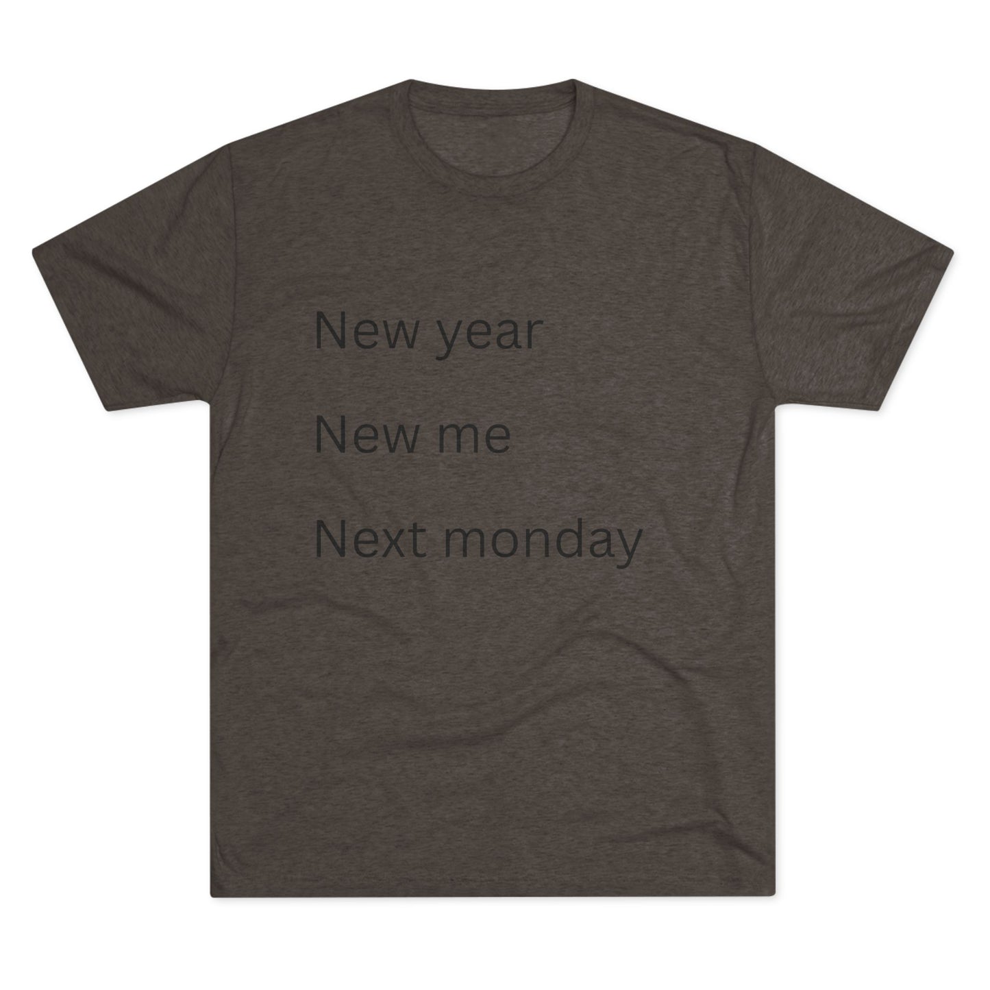 Crew Tee — “New year, New me, Next monday” Minimalist Text T-Shirt