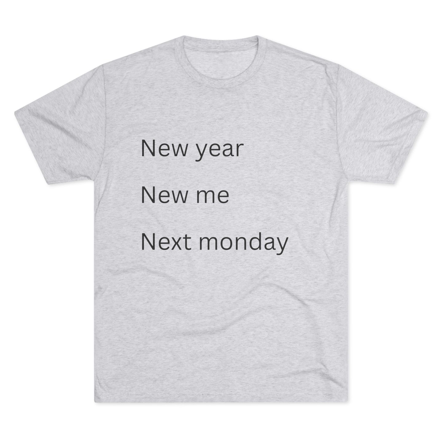 Crew Tee — “New year, New me, Next monday” Minimalist Text T-Shirt