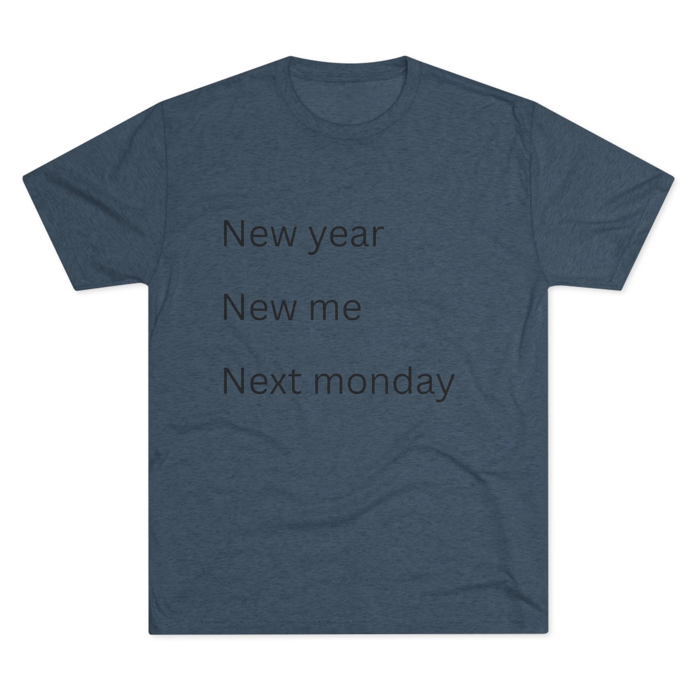 Crew Tee — “New year, New me, Next monday” Minimalist Text T-Shirt