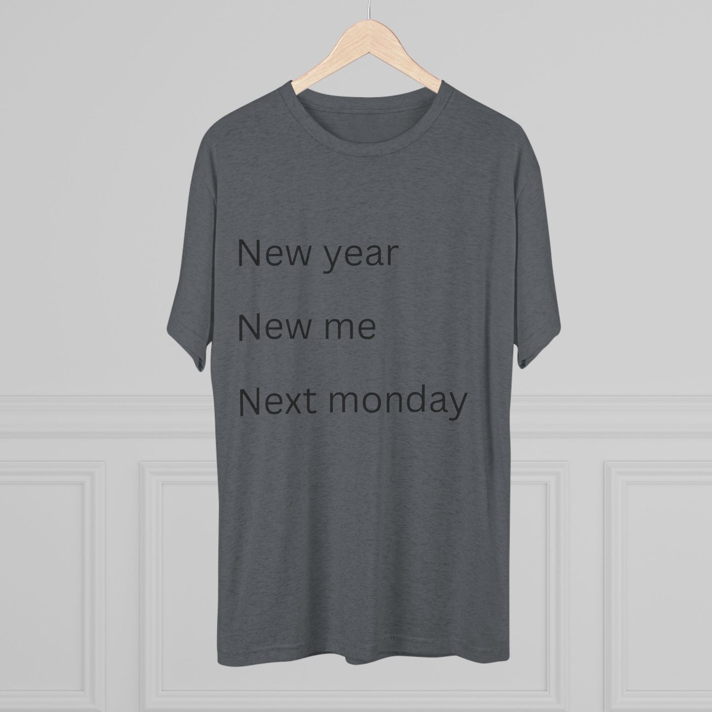 Crew Tee — “New year, New me, Next monday” Minimalist Text T-Shirt