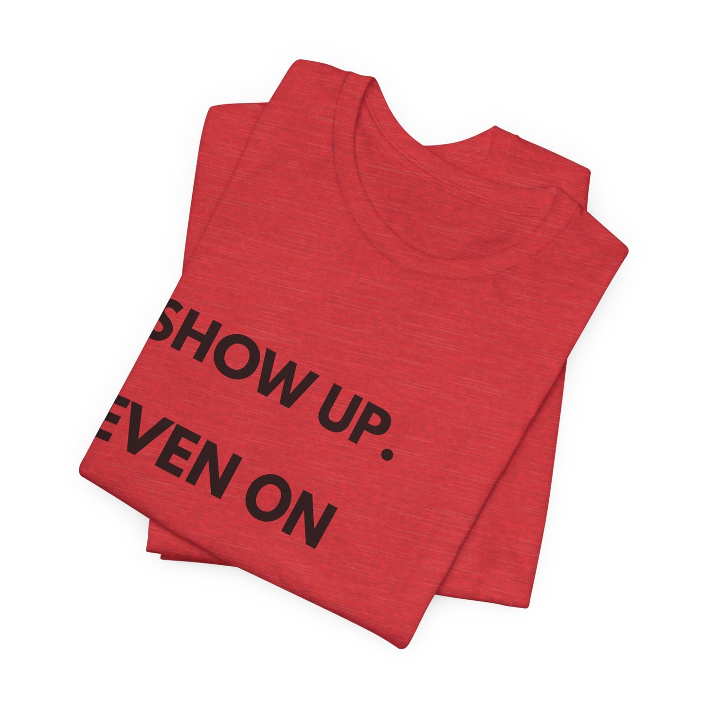 Motivational Tee — "Show Up. Even On Quiet Days." Inspirational Casual Shirt