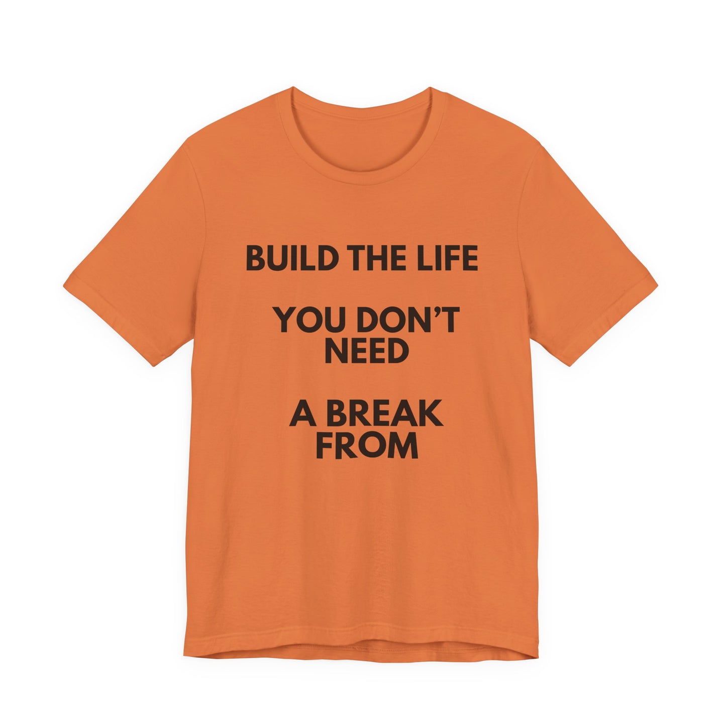 Motivational Tee — "Build the Life You Don't Need a Break From"