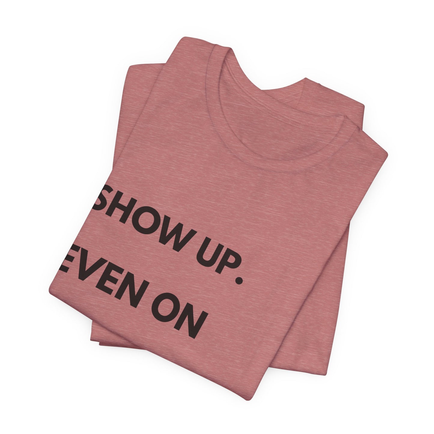 Motivational Tee — "Show Up. Even On Quiet Days." Inspirational Casual Shirt