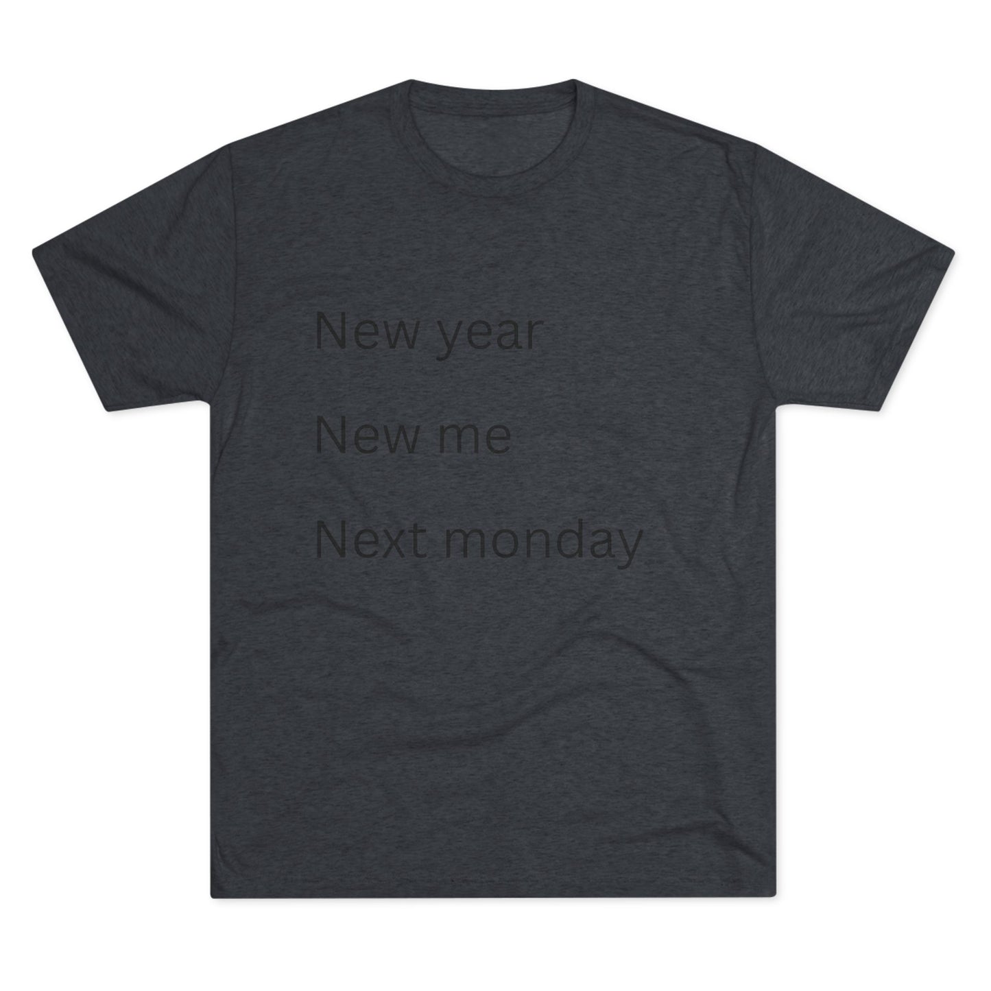 Crew Tee — “New year, New me, Next monday” Minimalist Text T-Shirt