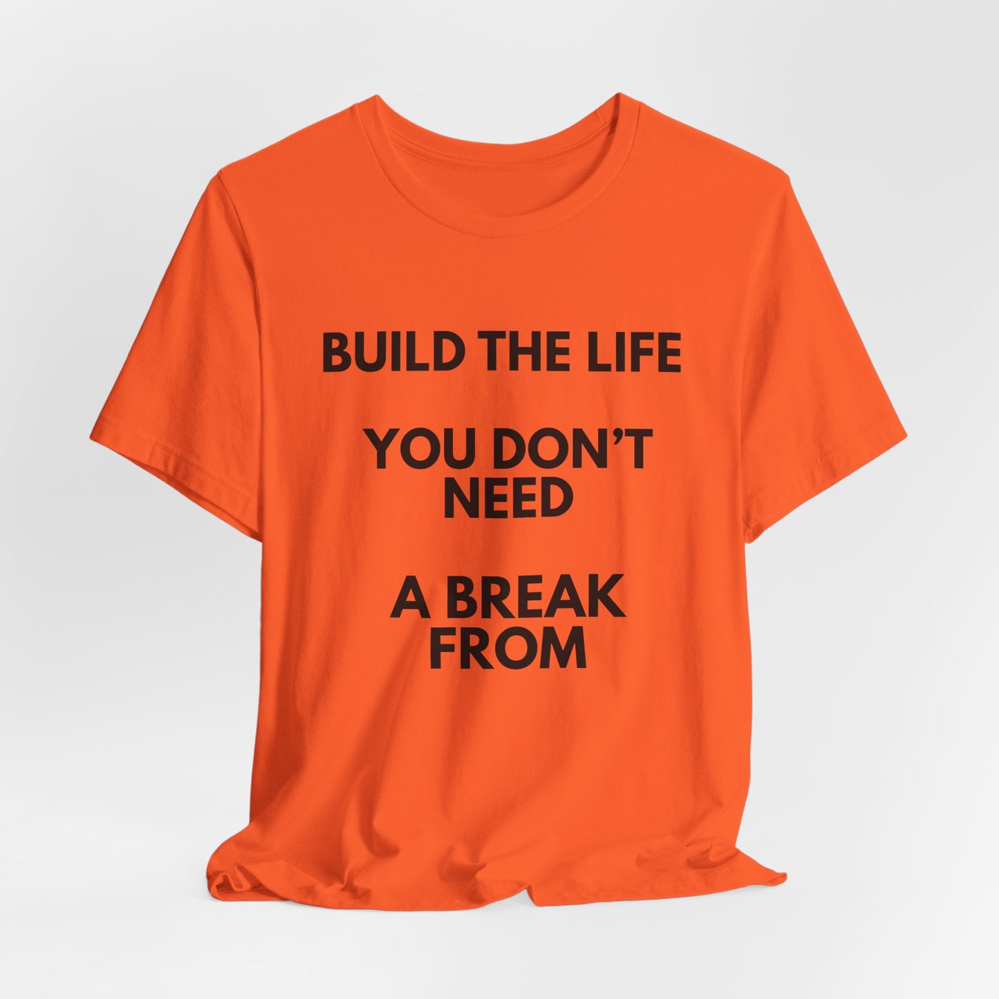 Motivational Tee — "Build the Life You Don't Need a Break From"