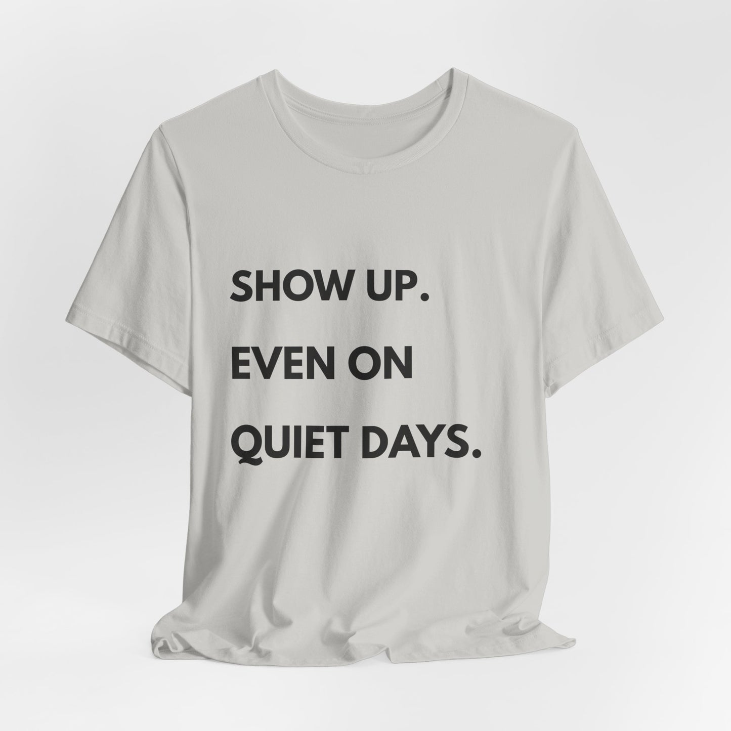 Motivational Tee — "Show Up. Even On Quiet Days." Inspirational Casual Shirt