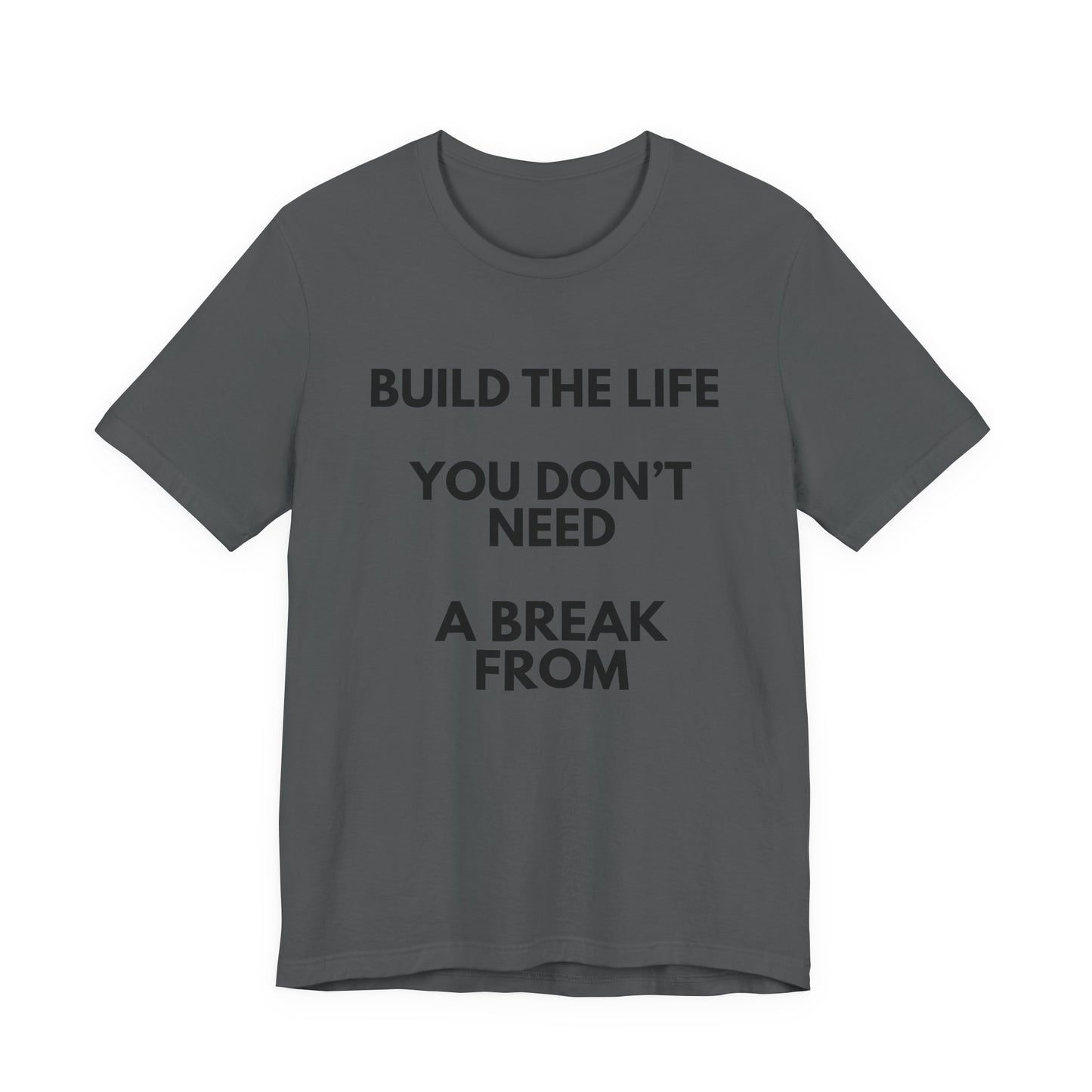 Motivational Tee — "Build the Life You Don't Need a Break From"