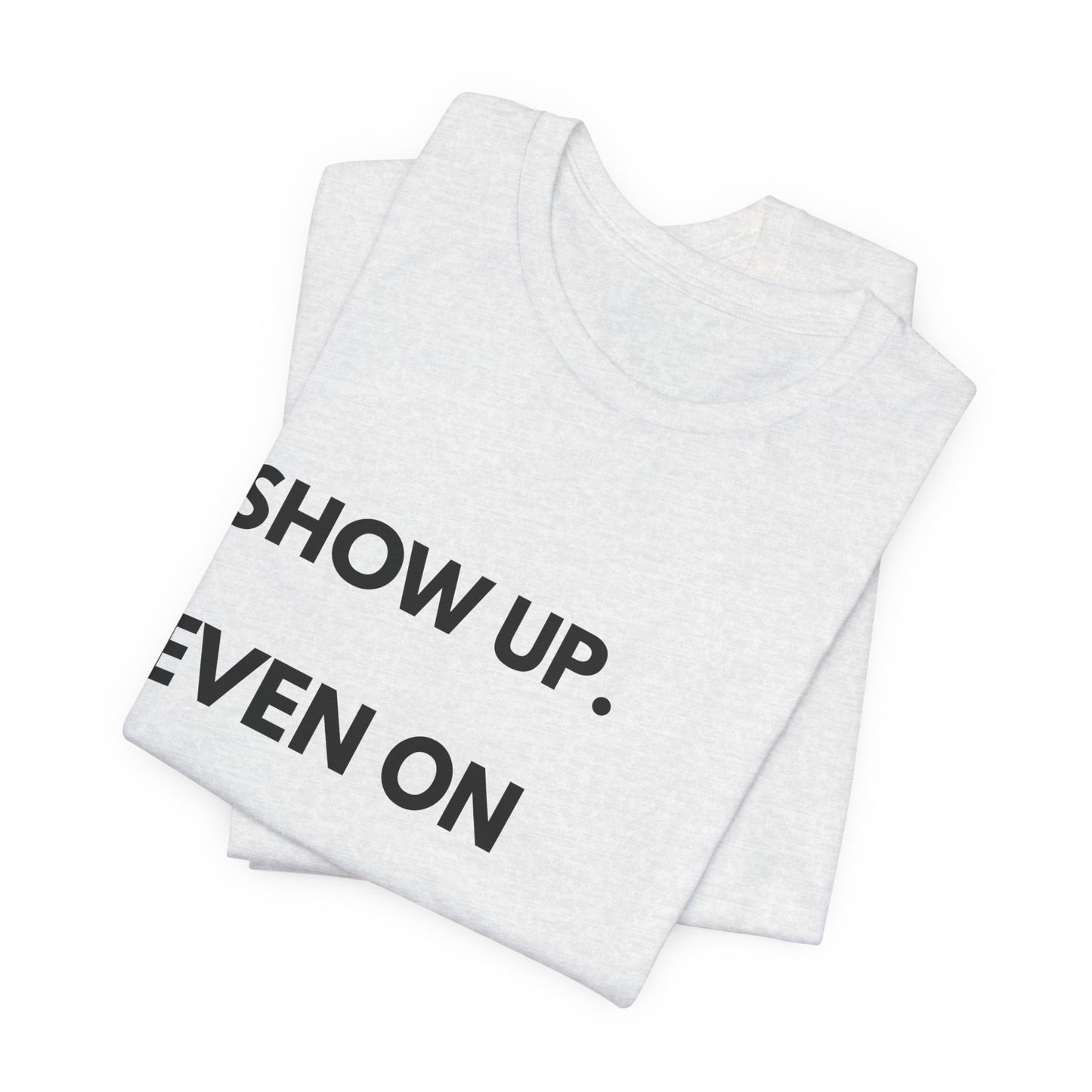 Motivational Tee — "Show Up. Even On Quiet Days." Inspirational Casual Shirt