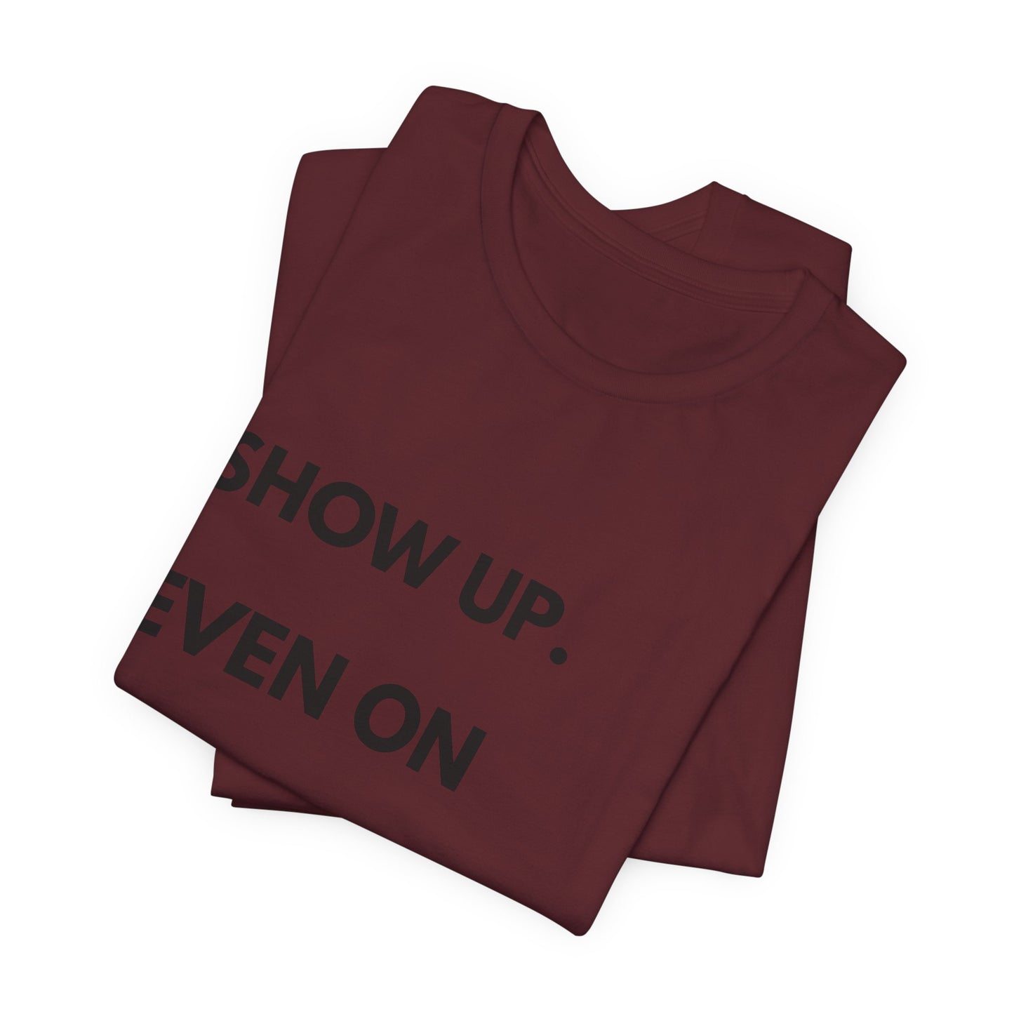 Motivational Tee — "Show Up. Even On Quiet Days." Inspirational Casual Shirt