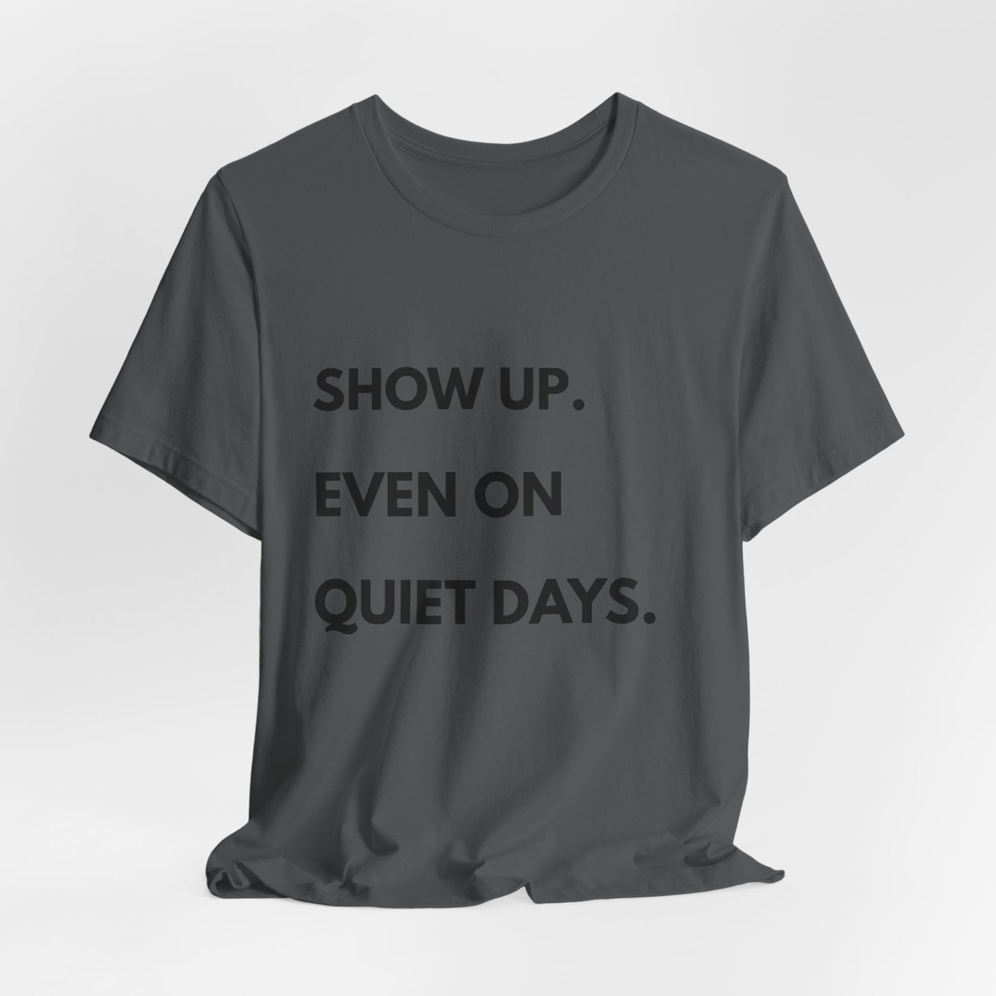 Motivational Tee — "Show Up. Even On Quiet Days." Inspirational Casual Shirt