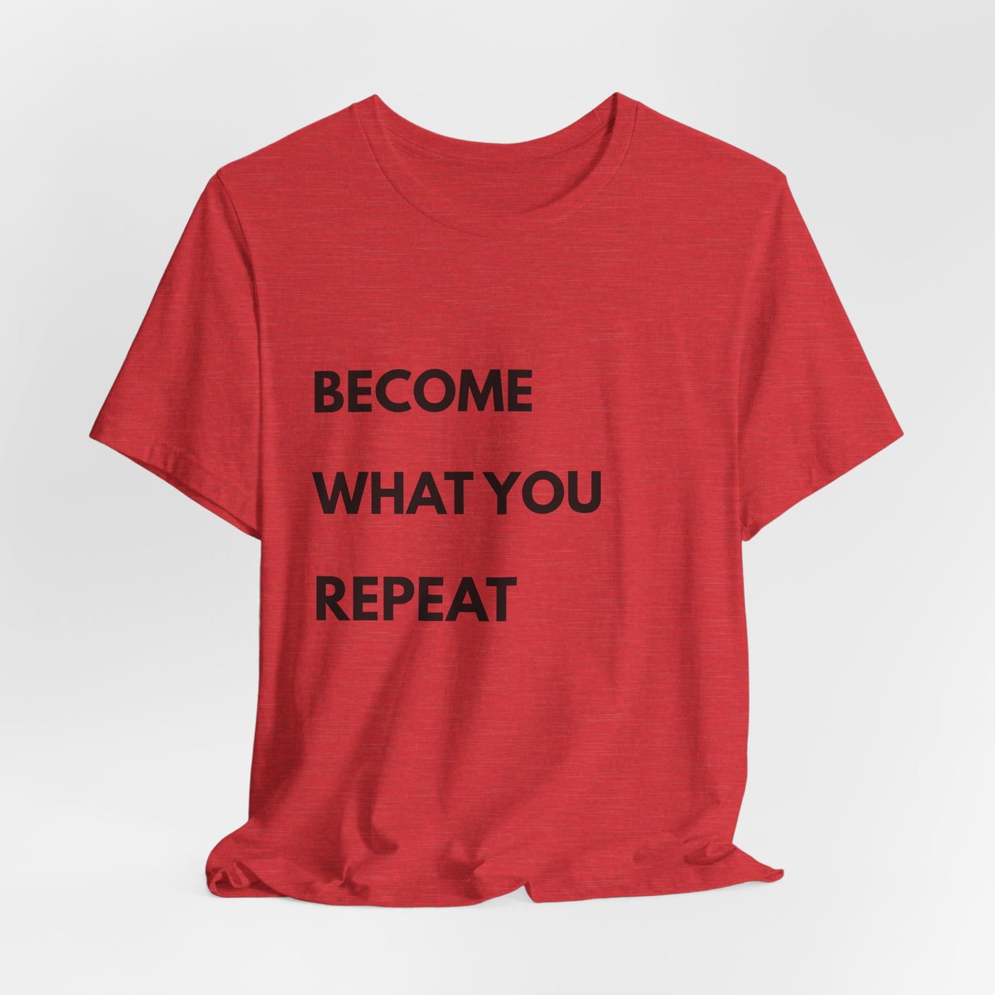 Motivational Tee — "Become What You Repeat" Inspirational Graphic Shirt