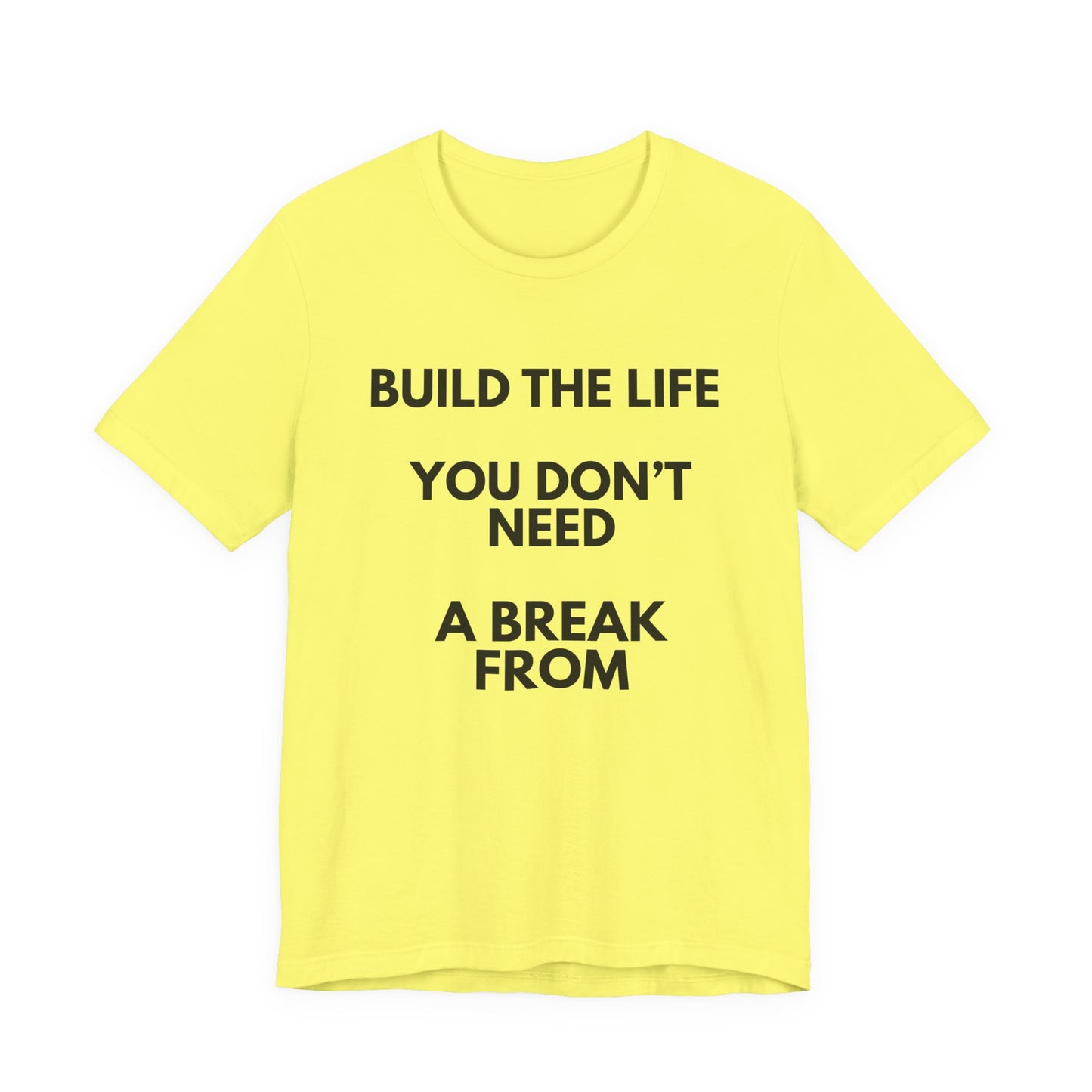 Motivational Tee — "Build the Life You Don't Need a Break From"