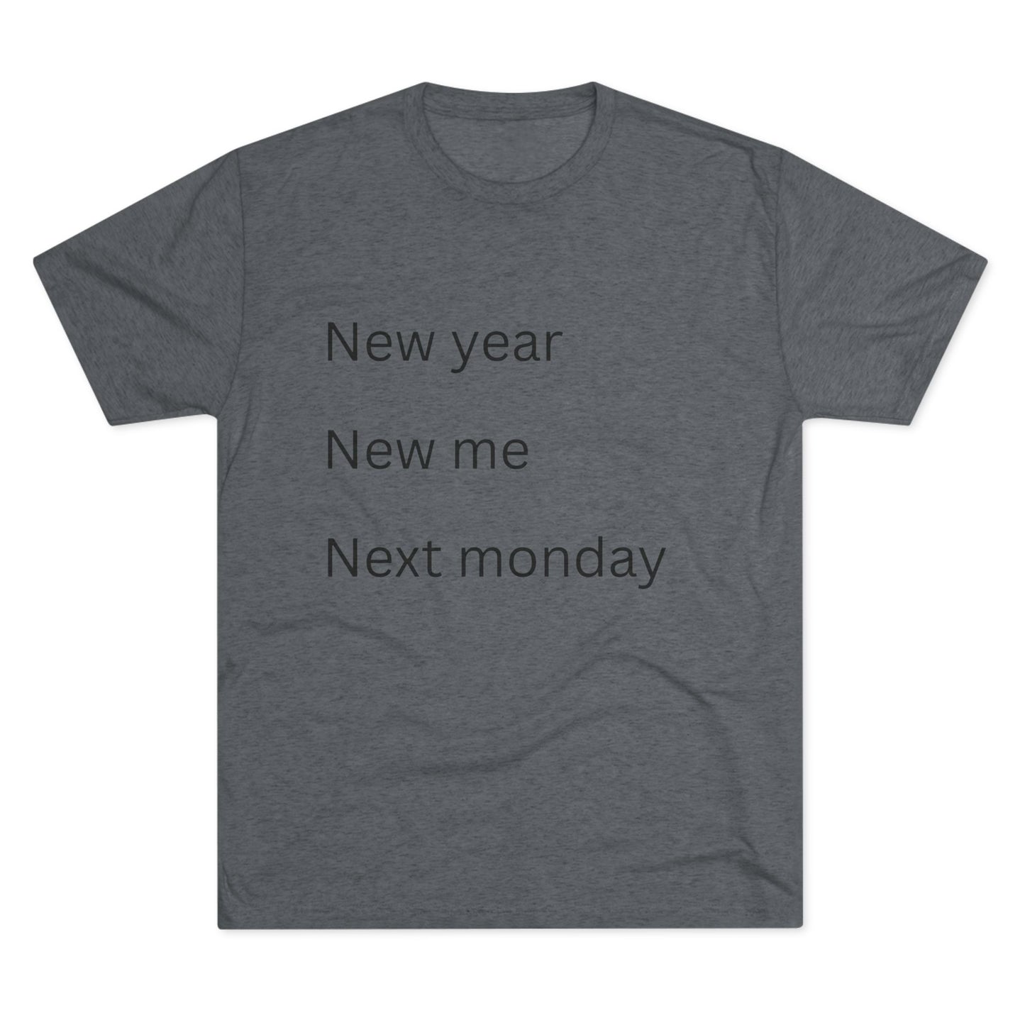 Crew Tee — “New year, New me, Next monday” Minimalist Text T-Shirt