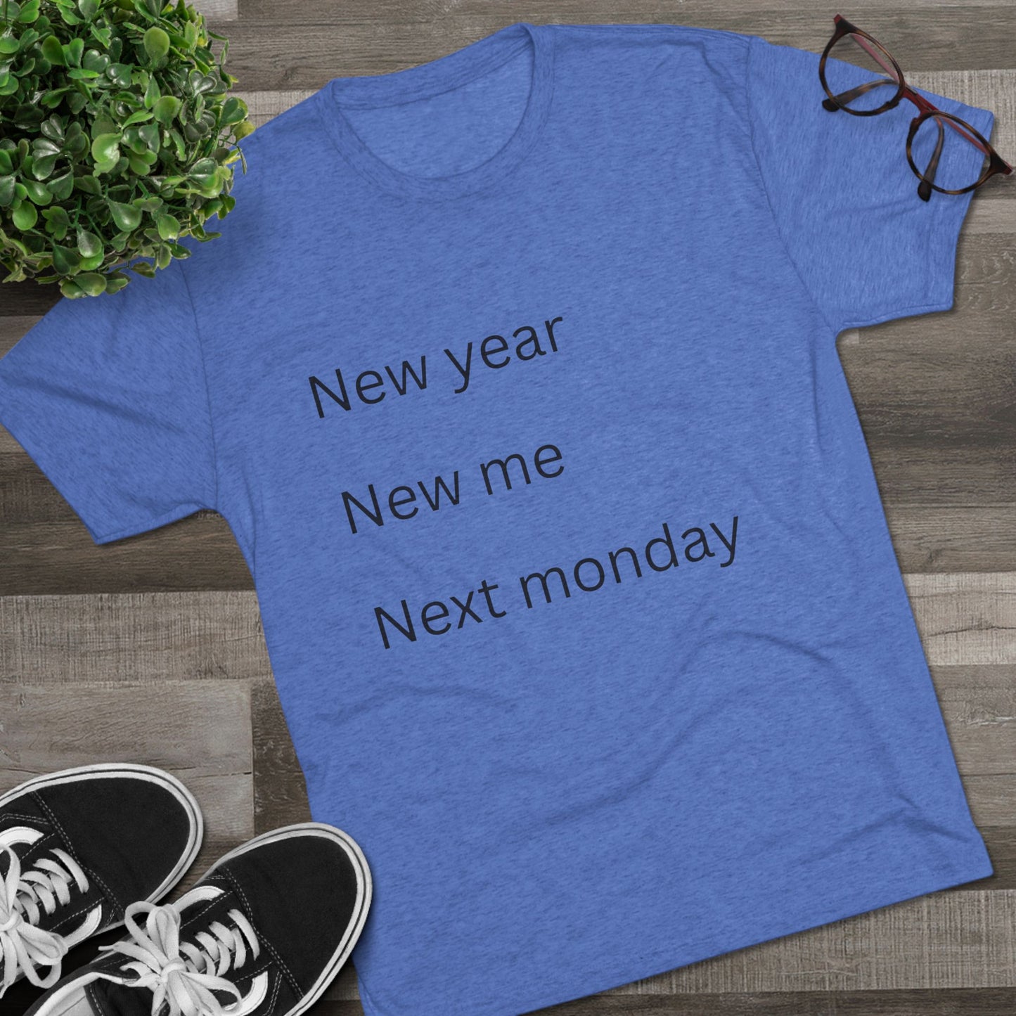 Crew Tee — “New year, New me, Next monday” Minimalist Text T-Shirt