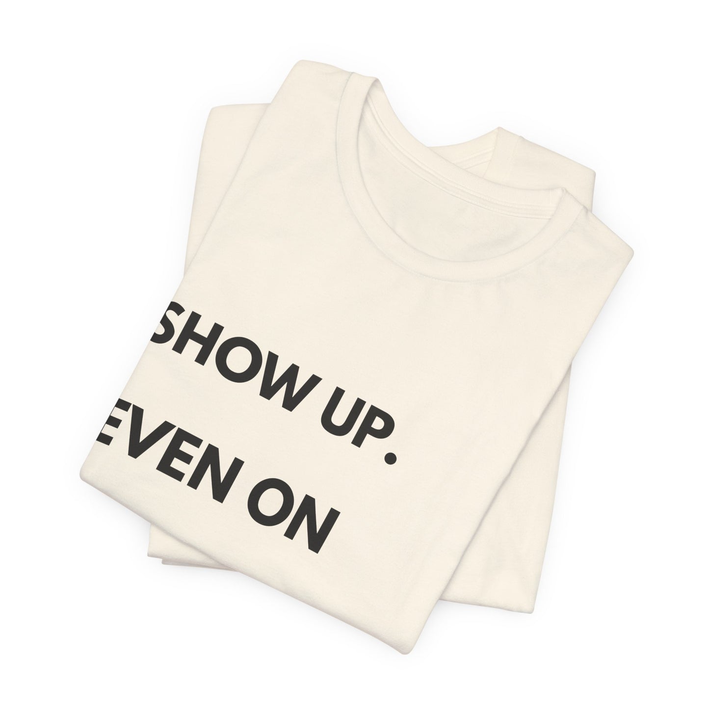 Motivational Tee — "Show Up. Even On Quiet Days." Inspirational Casual Shirt