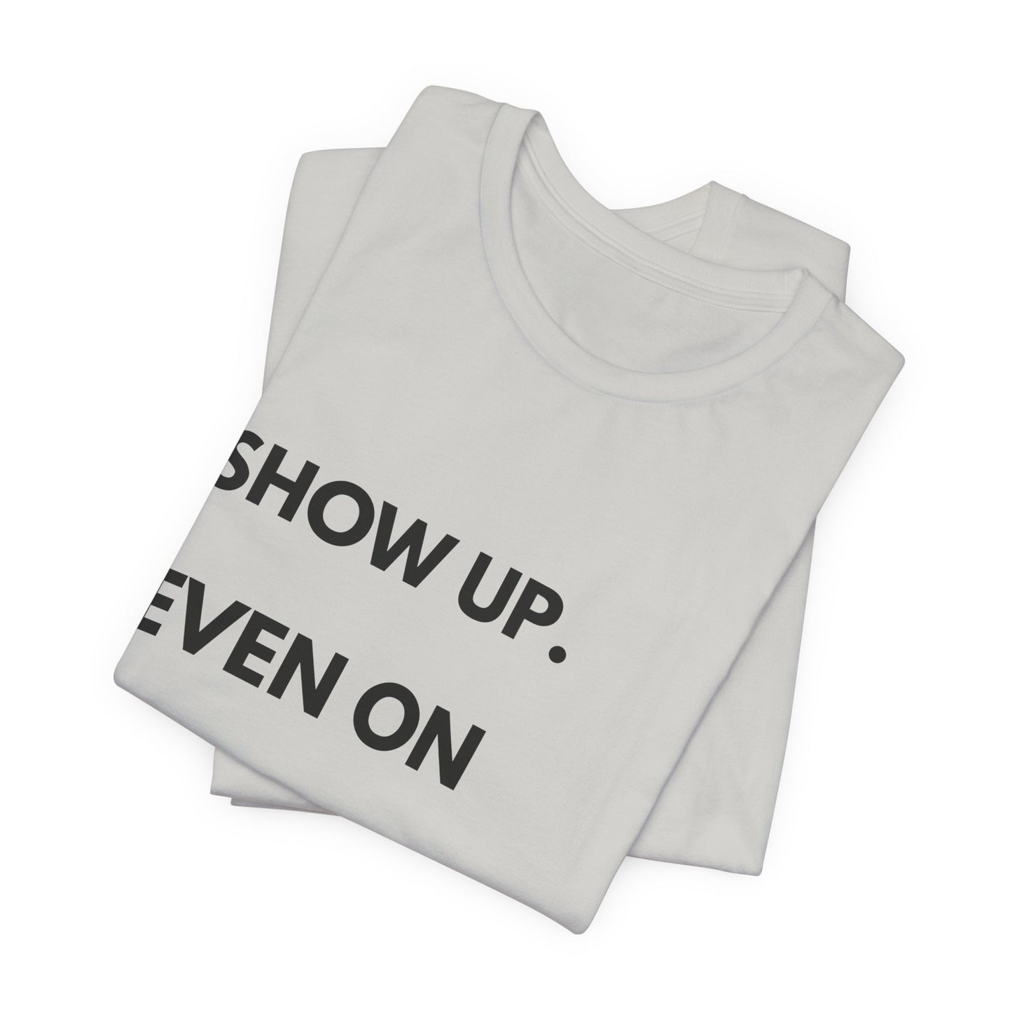 Motivational Tee — "Show Up. Even On Quiet Days." Inspirational Casual Shirt
