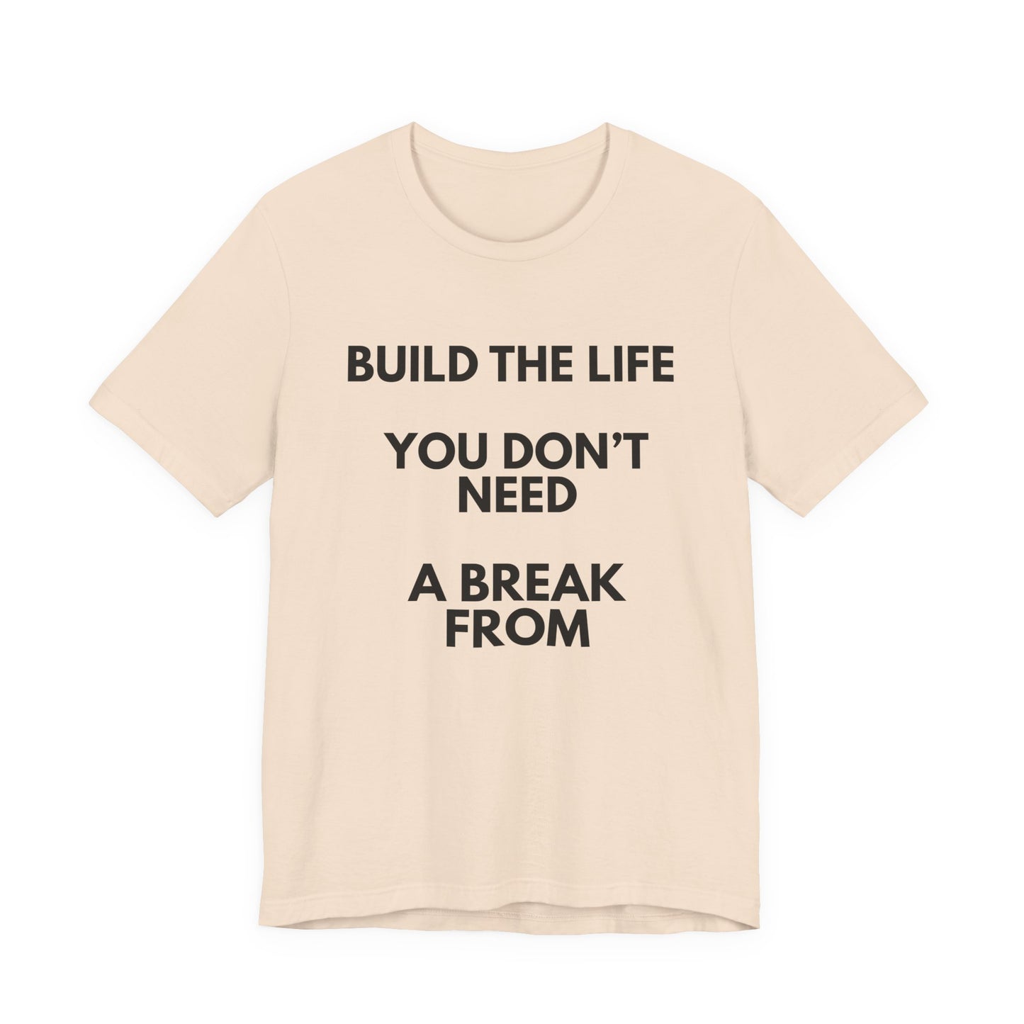 Motivational Tee — "Build the Life You Don't Need a Break From"