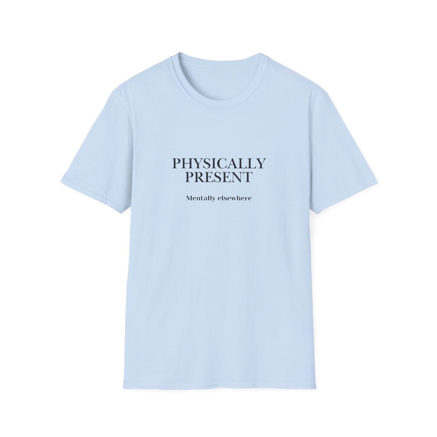 Physically Present T-Shirt — Minimal Mindfulness Tee ("Mentally Elsewhere")