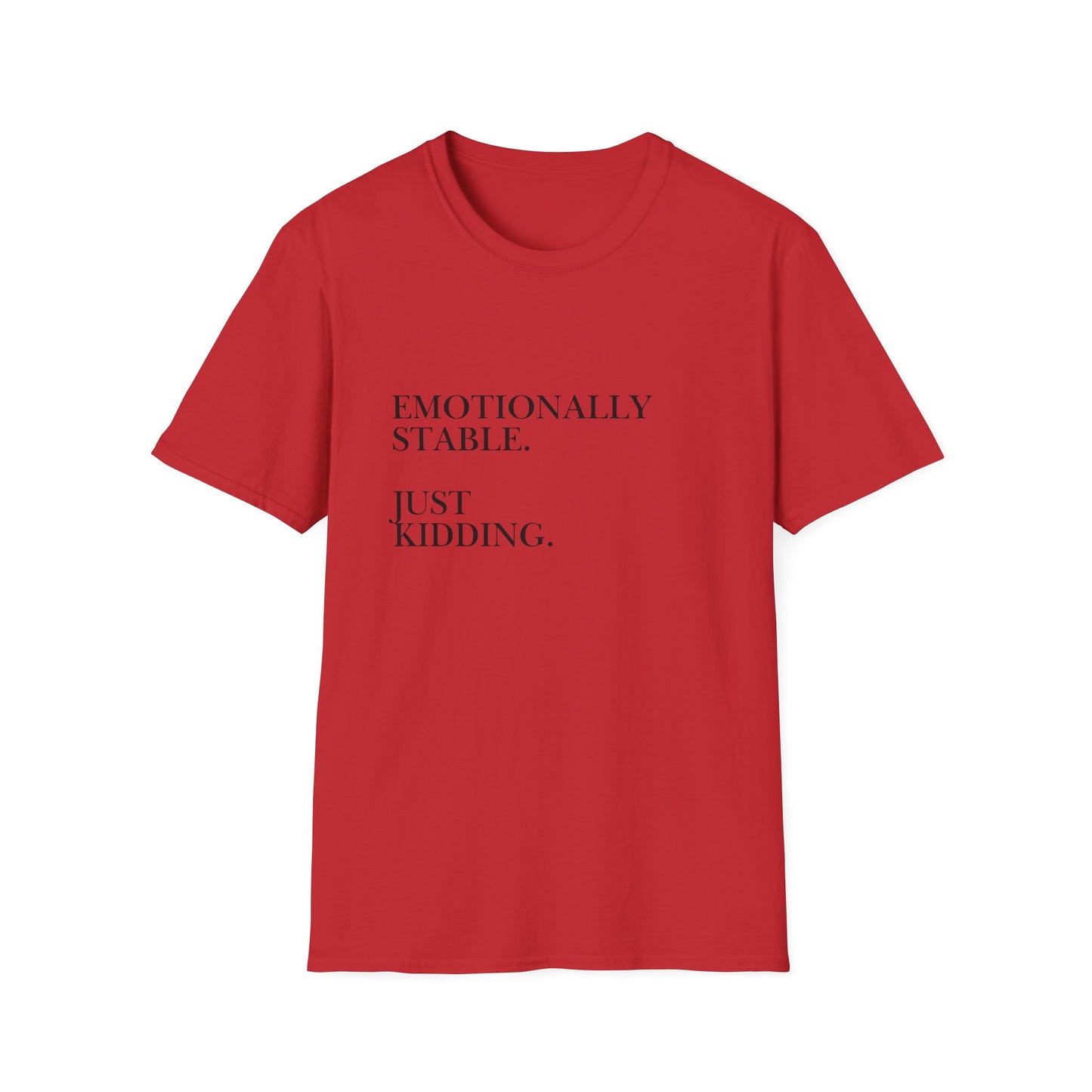 Emotionally Stable Just Kidding T-Shirt