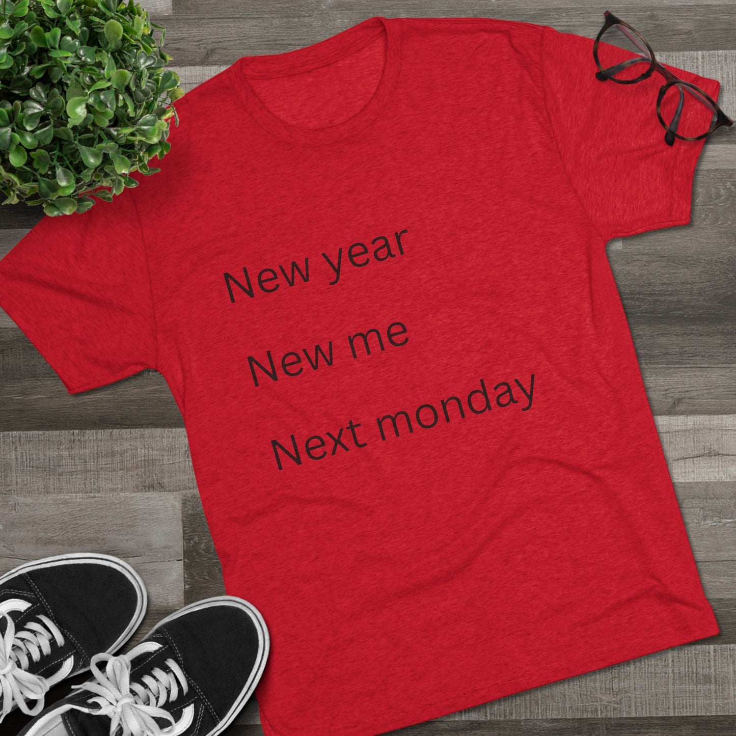 Crew Tee — “New year, New me, Next monday” Minimalist Text T-Shirt
