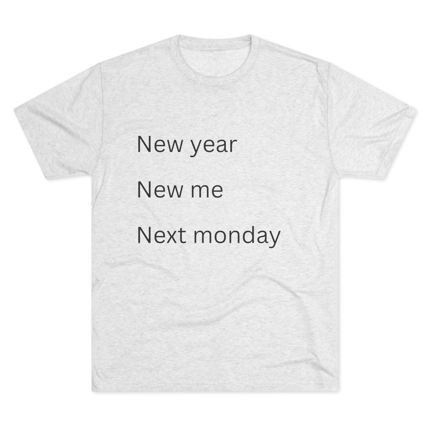 Crew Tee — “New year, New me, Next monday” Minimalist Text T-Shirt