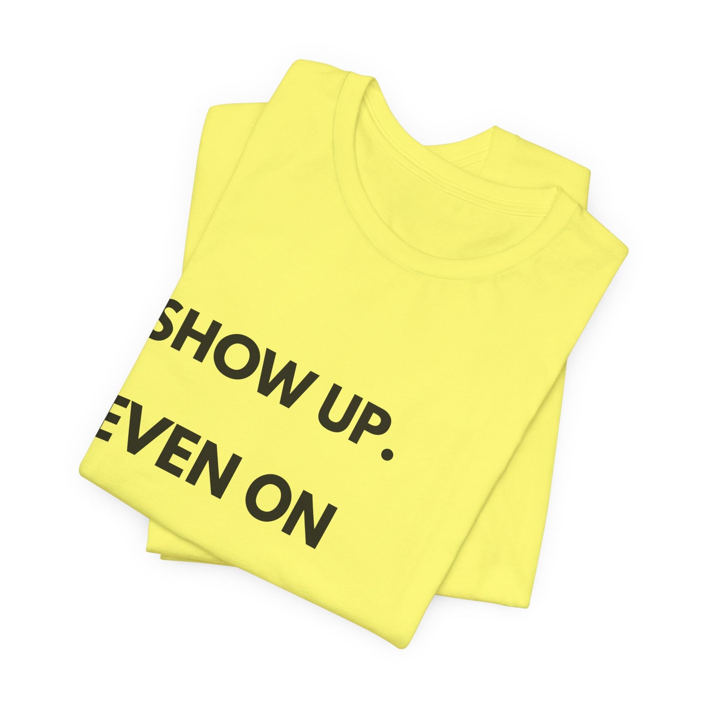 Motivational Tee — "Show Up. Even On Quiet Days." Inspirational Casual Shirt