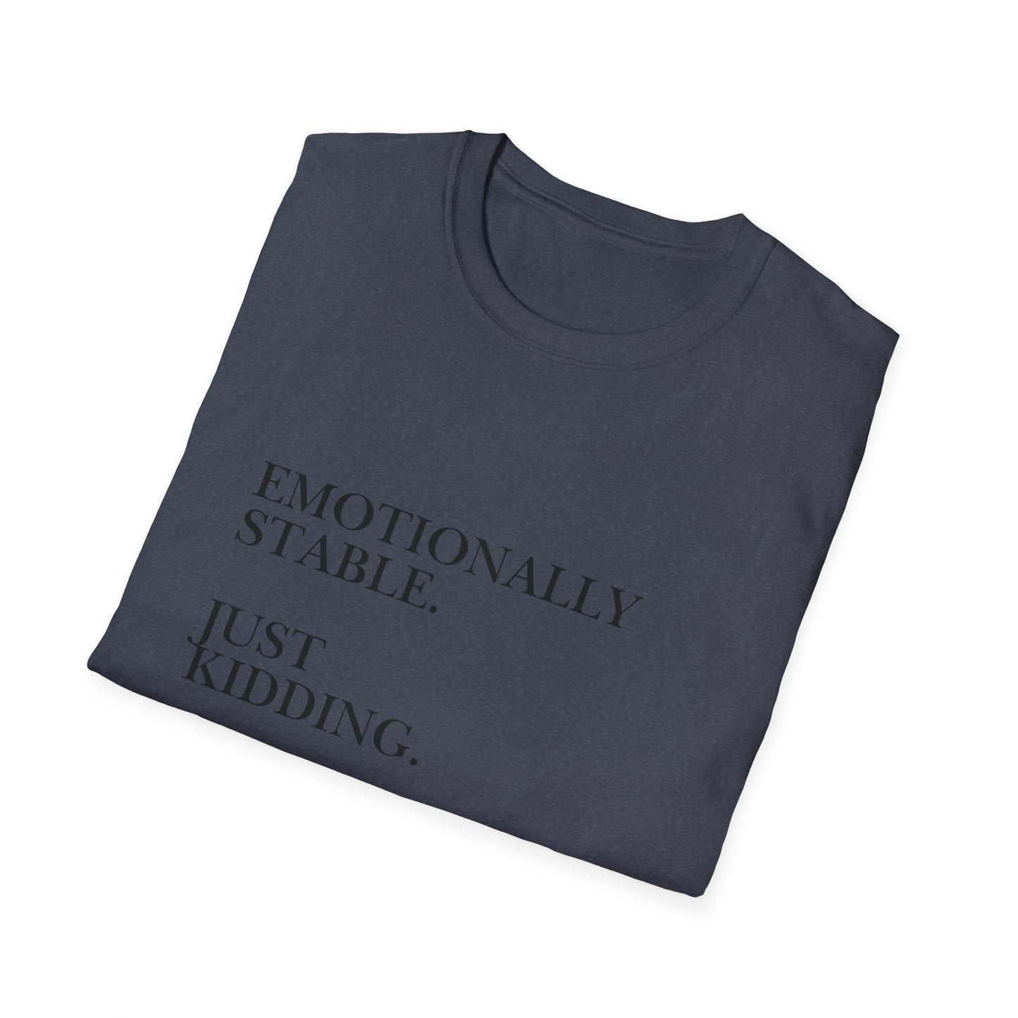 Emotionally Stable Just Kidding T-Shirt
