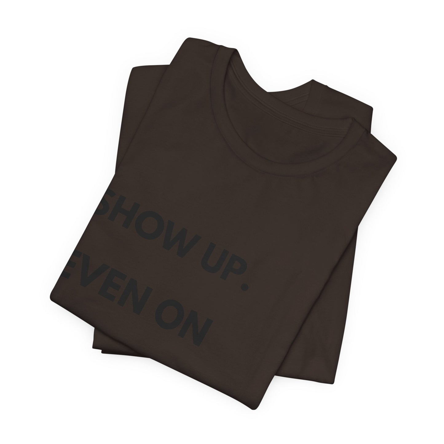 Motivational Tee — "Show Up. Even On Quiet Days." Inspirational Casual Shirt