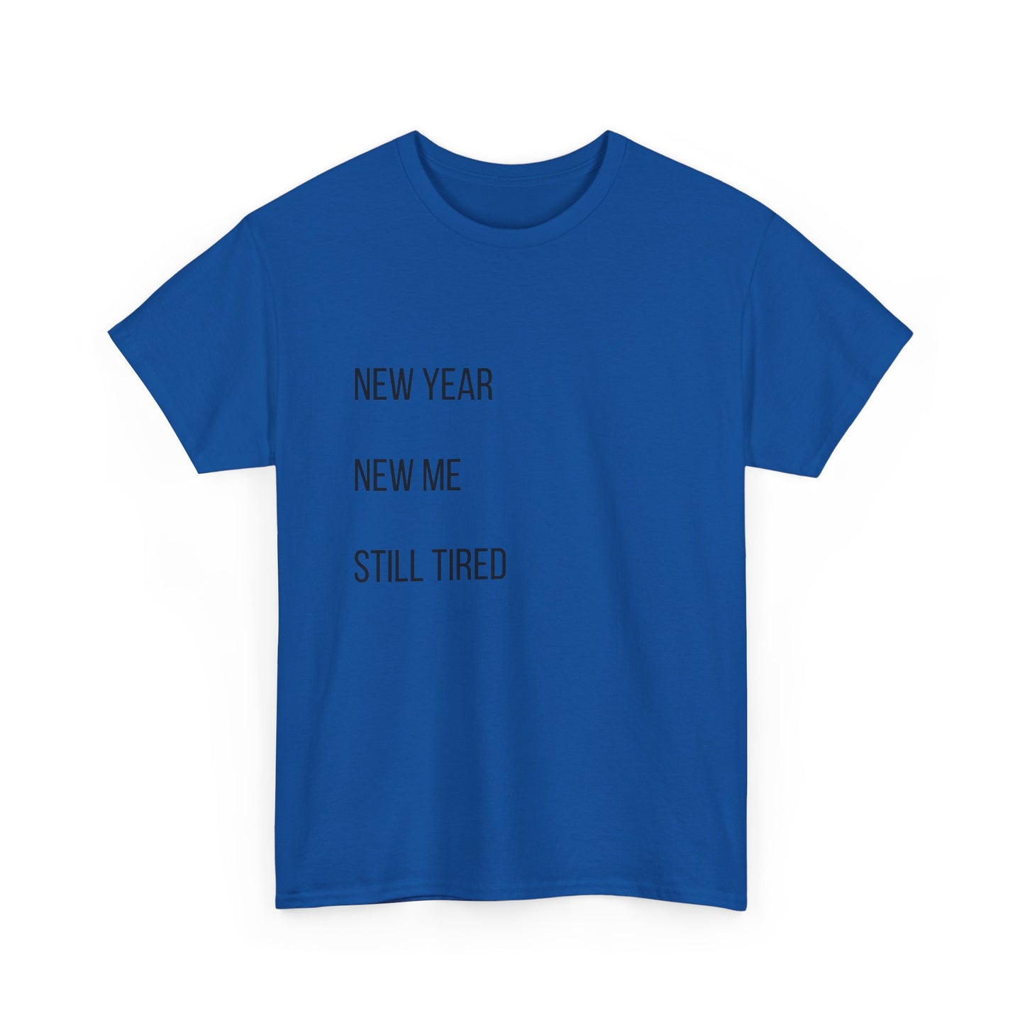 New Year New Me Still Tired T-Shirt — Funny Casual Graphic Tee