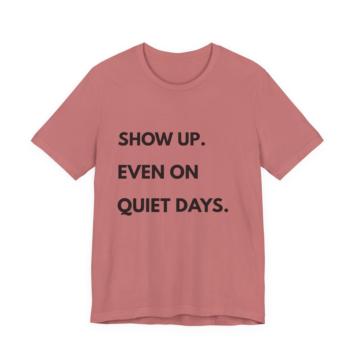 Motivational Tee — "Show Up. Even On Quiet Days." Inspirational Casual Shirt