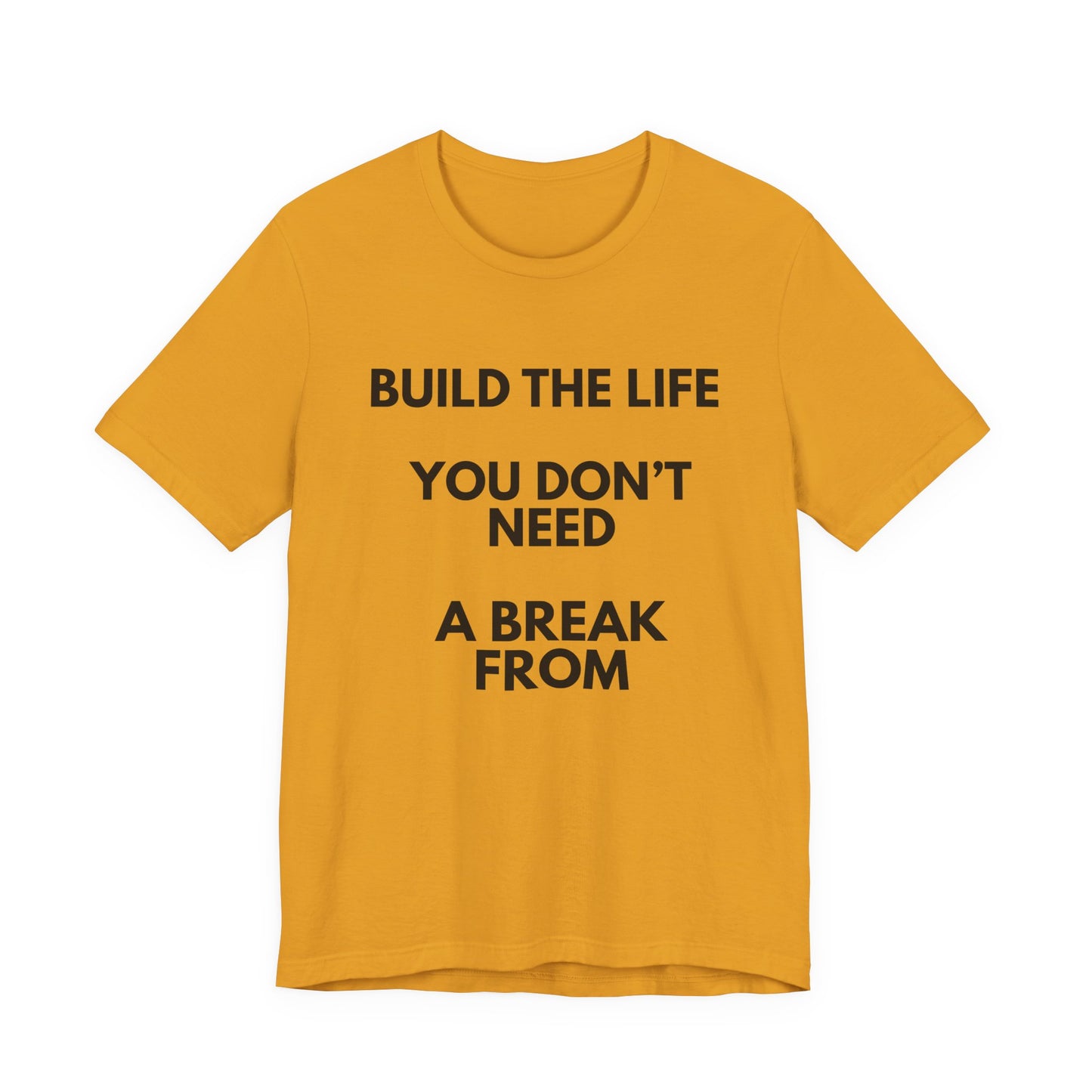 Motivational Tee — "Build the Life You Don't Need a Break From"