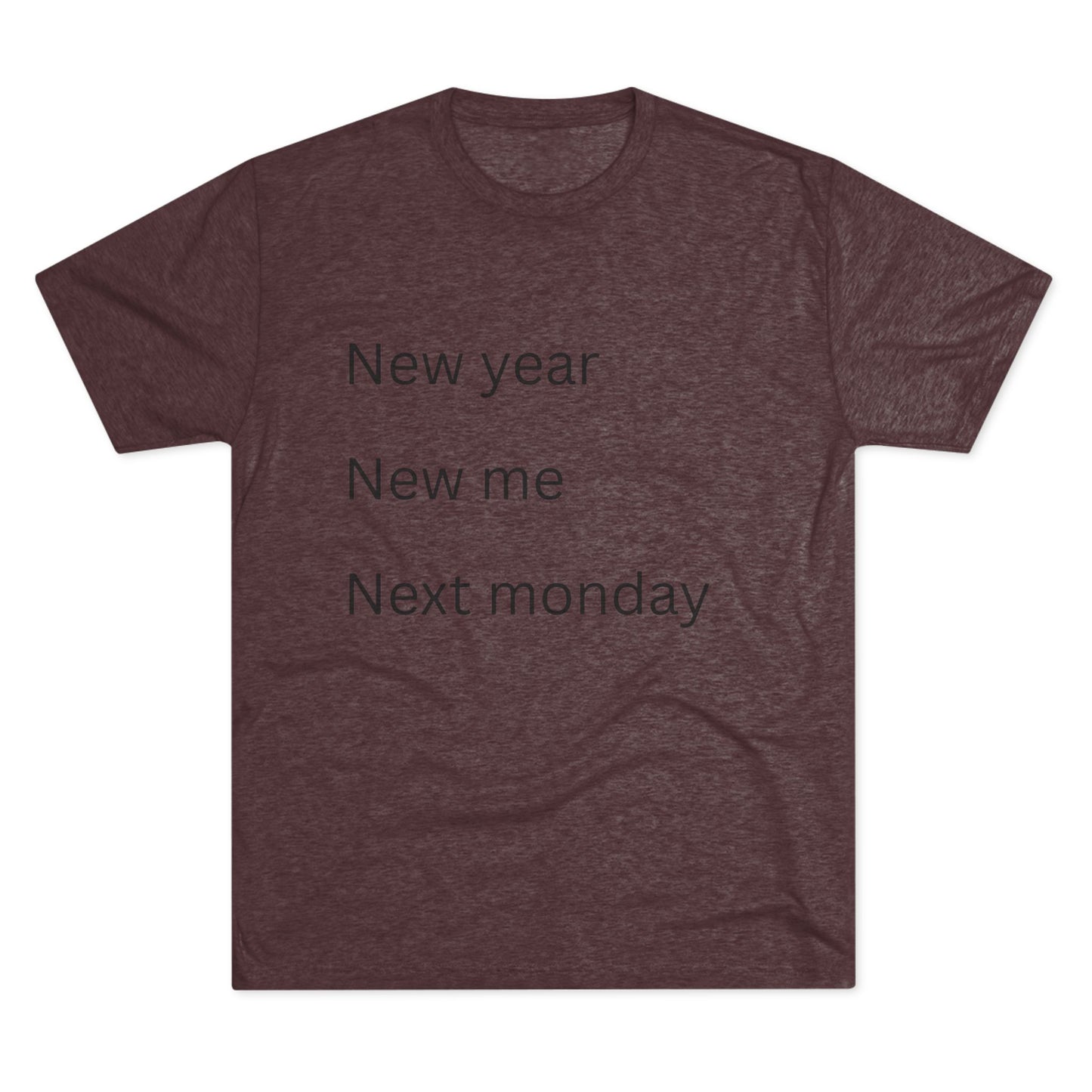 Crew Tee — “New year, New me, Next monday” Minimalist Text T-Shirt