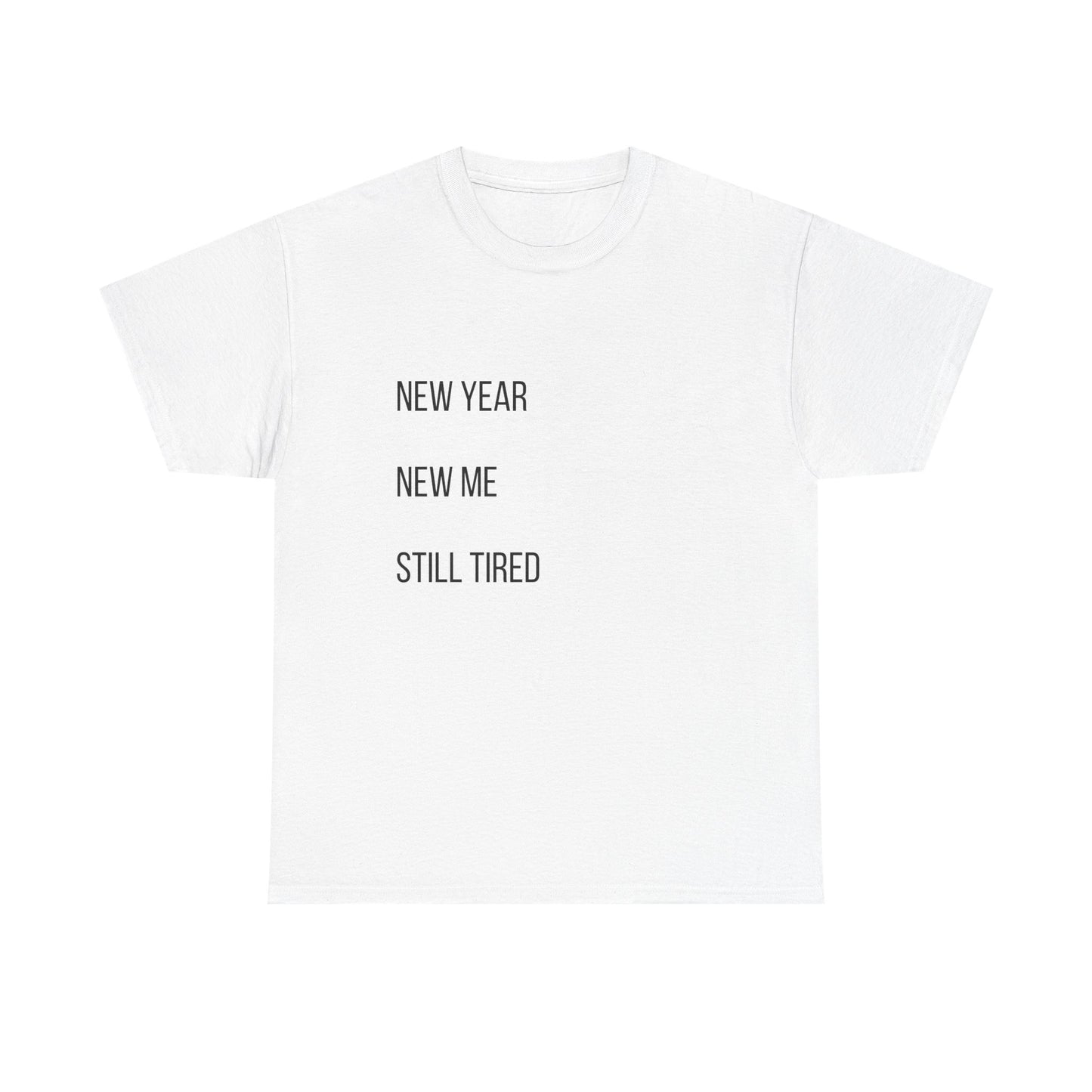 New Year New Me Still Tired T-Shirt — Funny Casual Graphic Tee