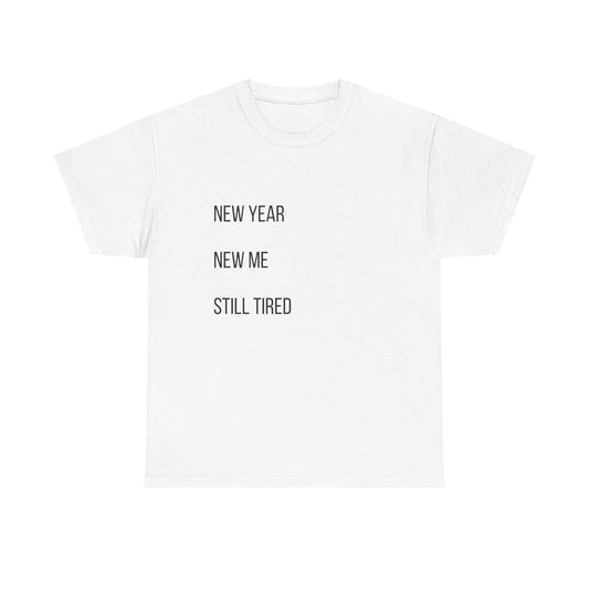 New Year New Me Still Tired T-Shirt — Funny Casual Graphic Tee