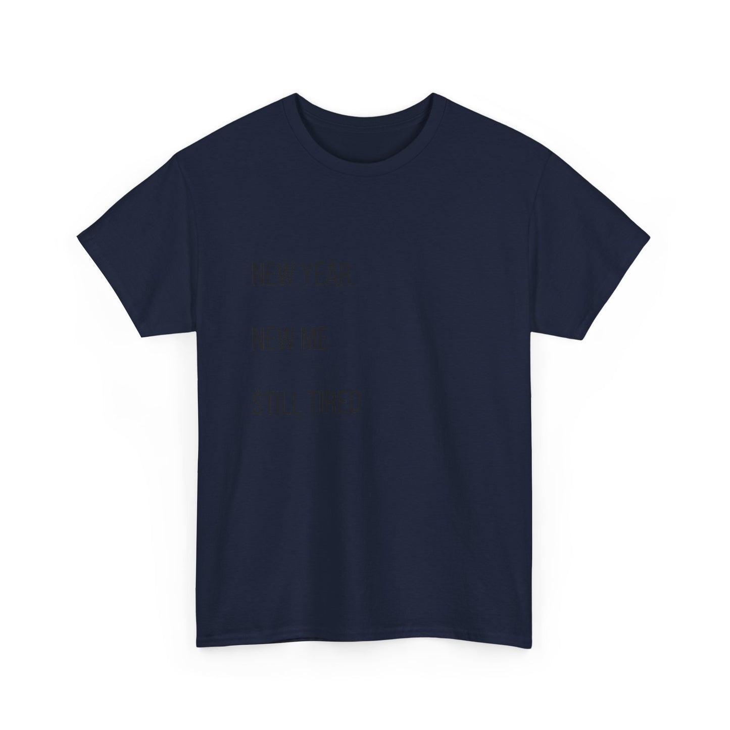 New Year New Me Still Tired T-Shirt — Funny Casual Graphic Tee