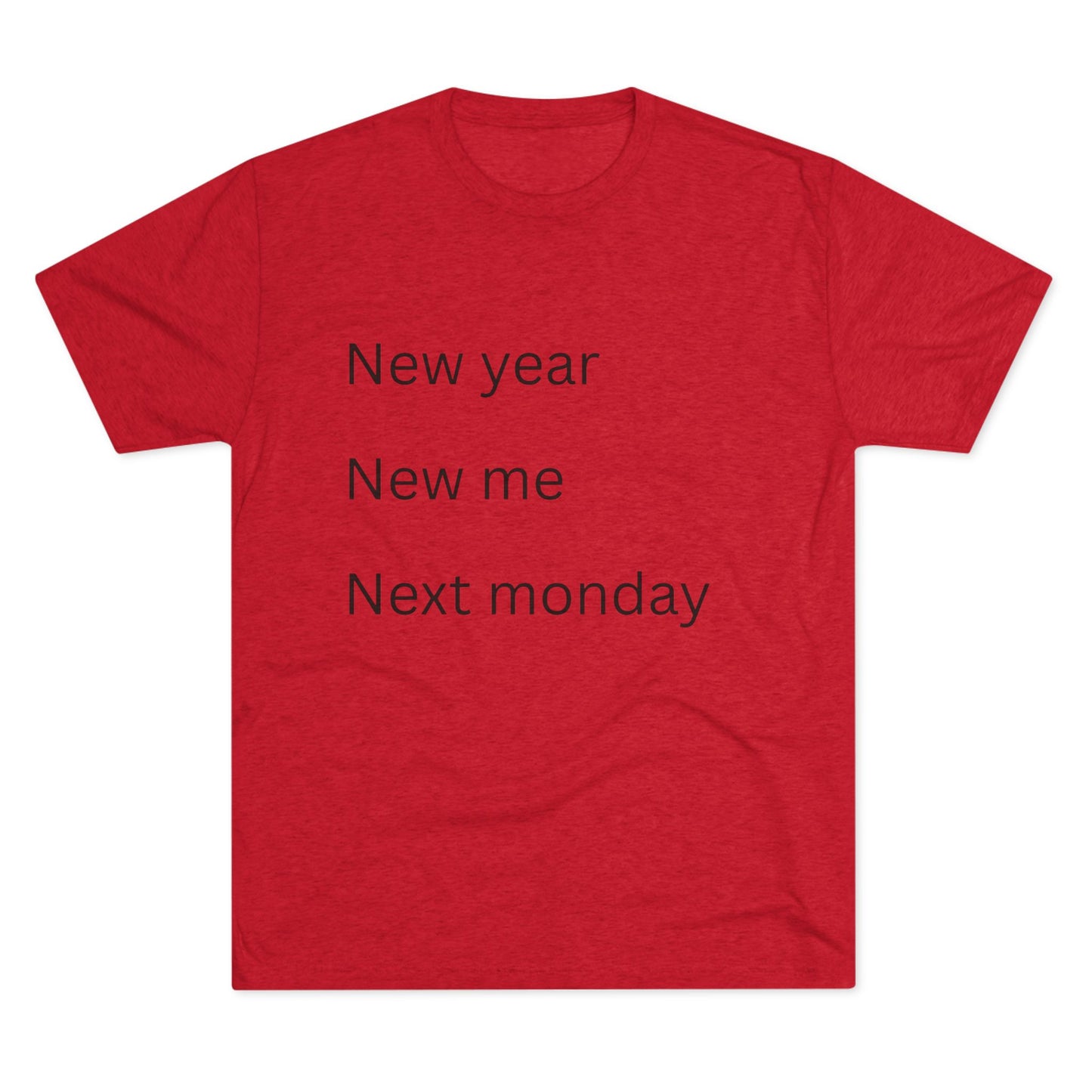Crew Tee — “New year, New me, Next monday” Minimalist Text T-Shirt