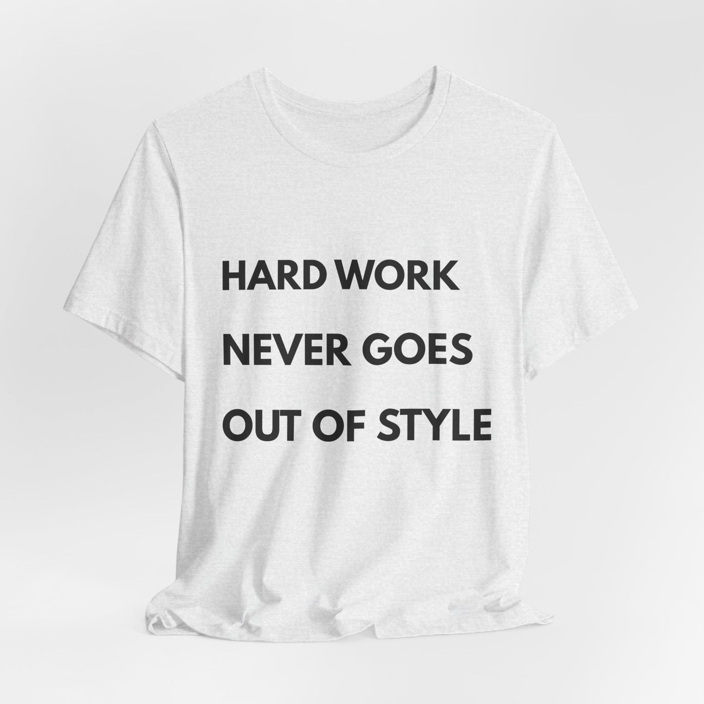 Hard Work Never Goes Out Of Style Tee — Inspirational Motivational Short Sleeve Shirt