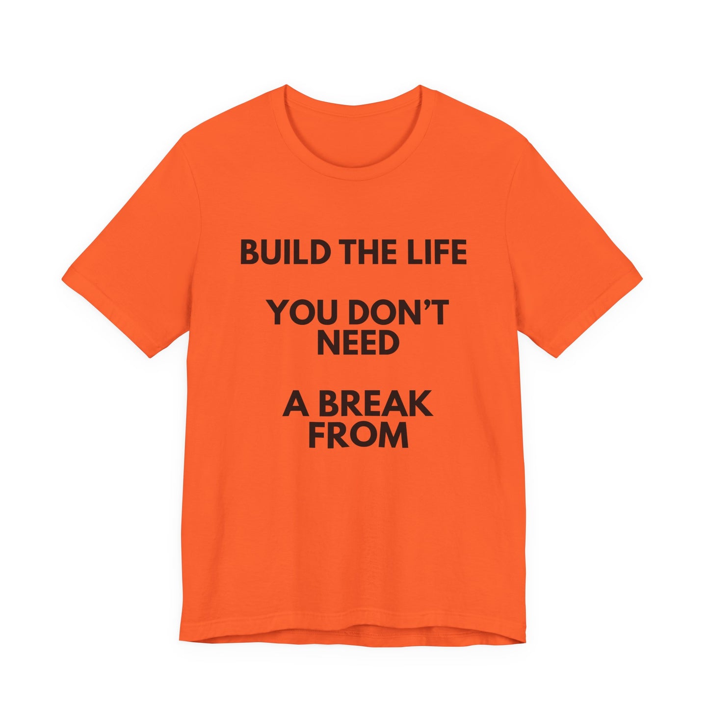 Motivational Tee — "Build the Life You Don't Need a Break From"