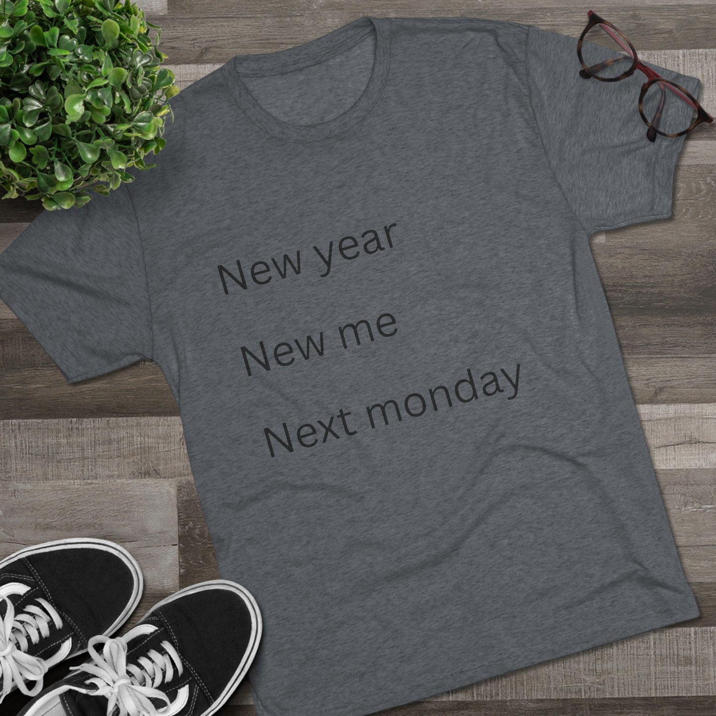 Crew Tee — “New year, New me, Next monday” Minimalist Text T-Shirt