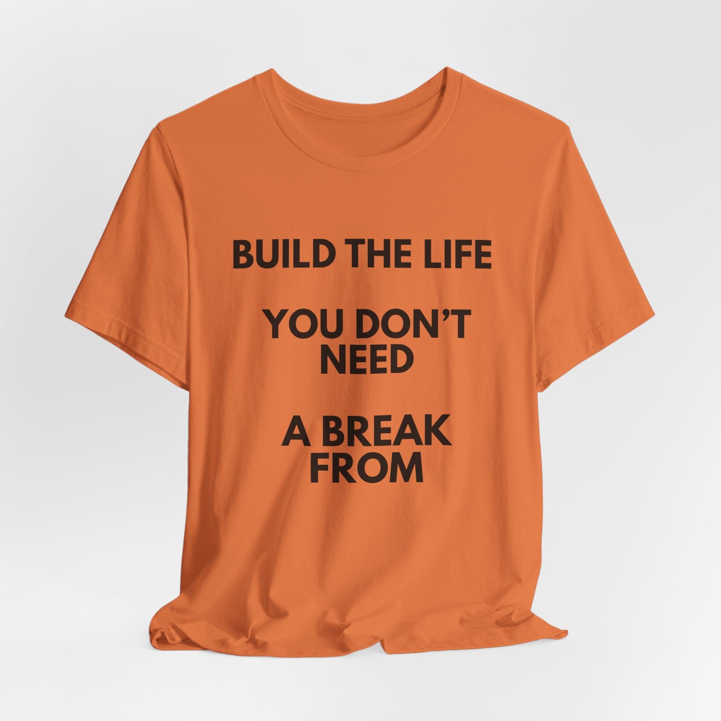 Motivational Tee — "Build the Life You Don't Need a Break From"