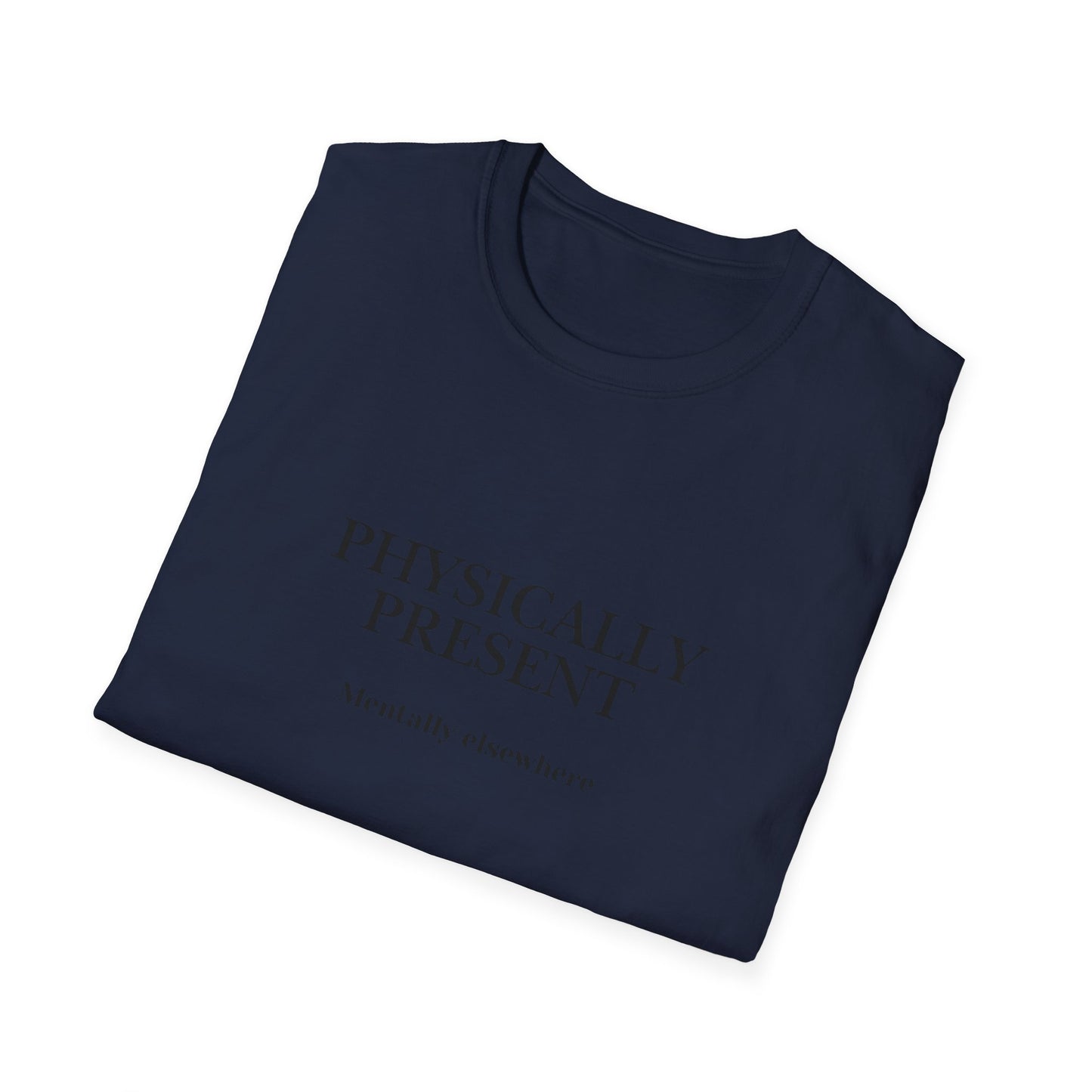 Physically Present T-Shirt — Minimal Mindfulness Tee ("Mentally Elsewhere")