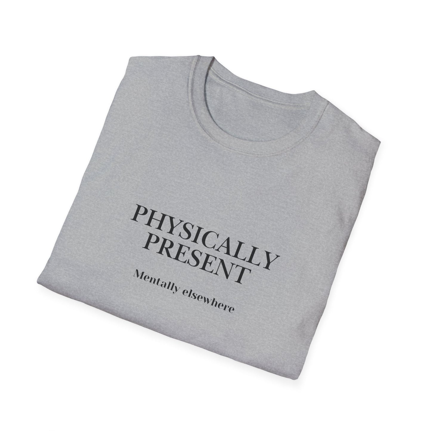 Physically Present T-Shirt — Minimal Mindfulness Tee ("Mentally Elsewhere")