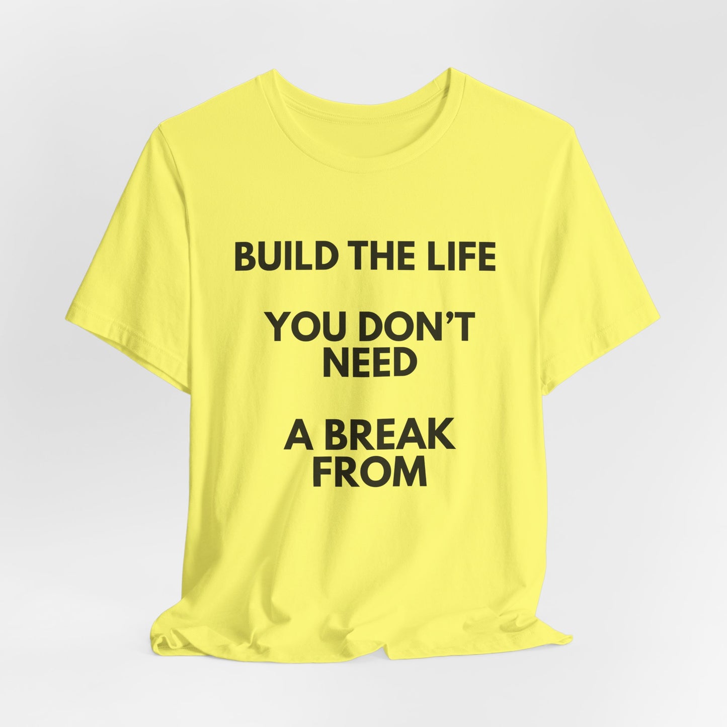 Motivational Tee — "Build the Life You Don't Need a Break From"