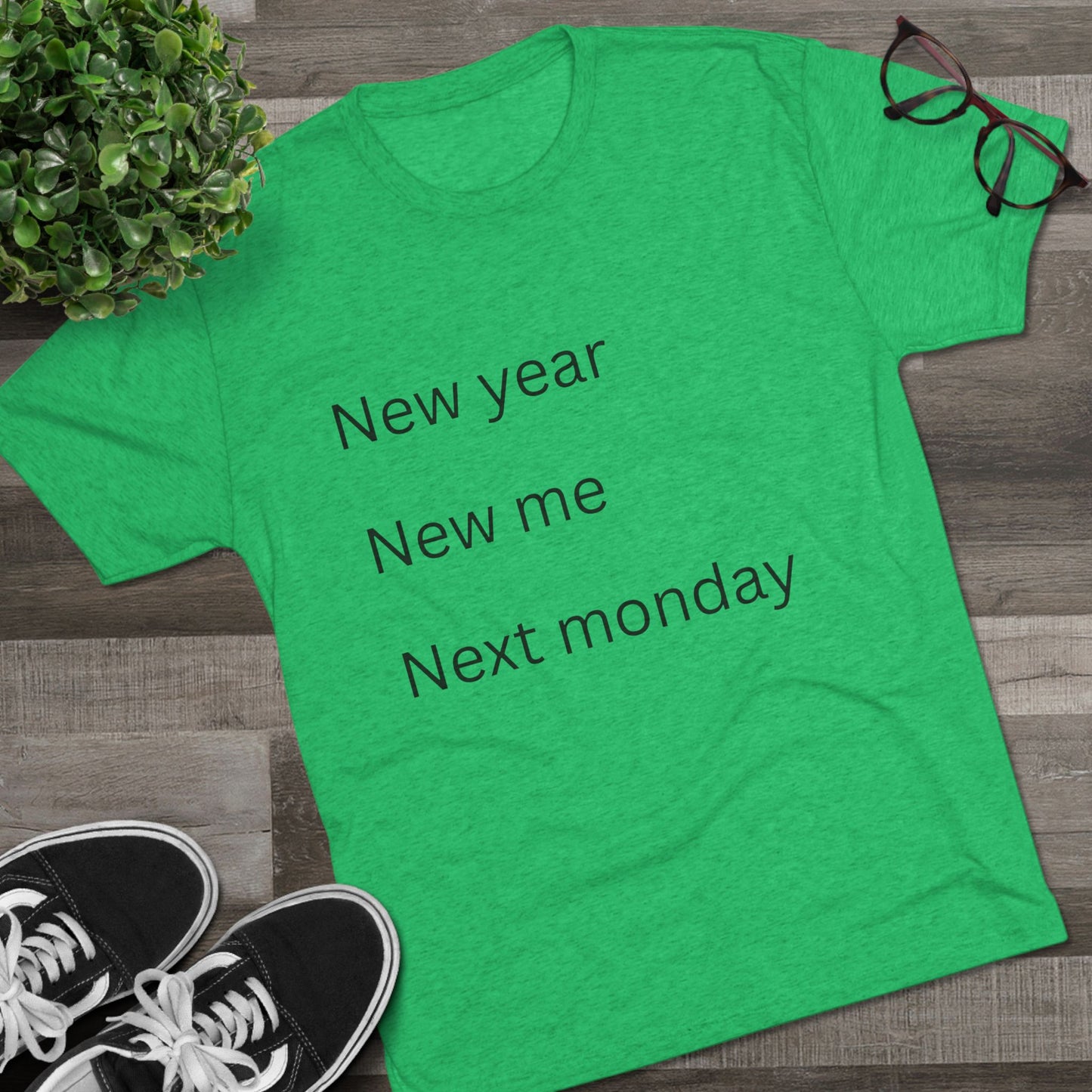 Crew Tee — “New year, New me, Next monday” Minimalist Text T-Shirt